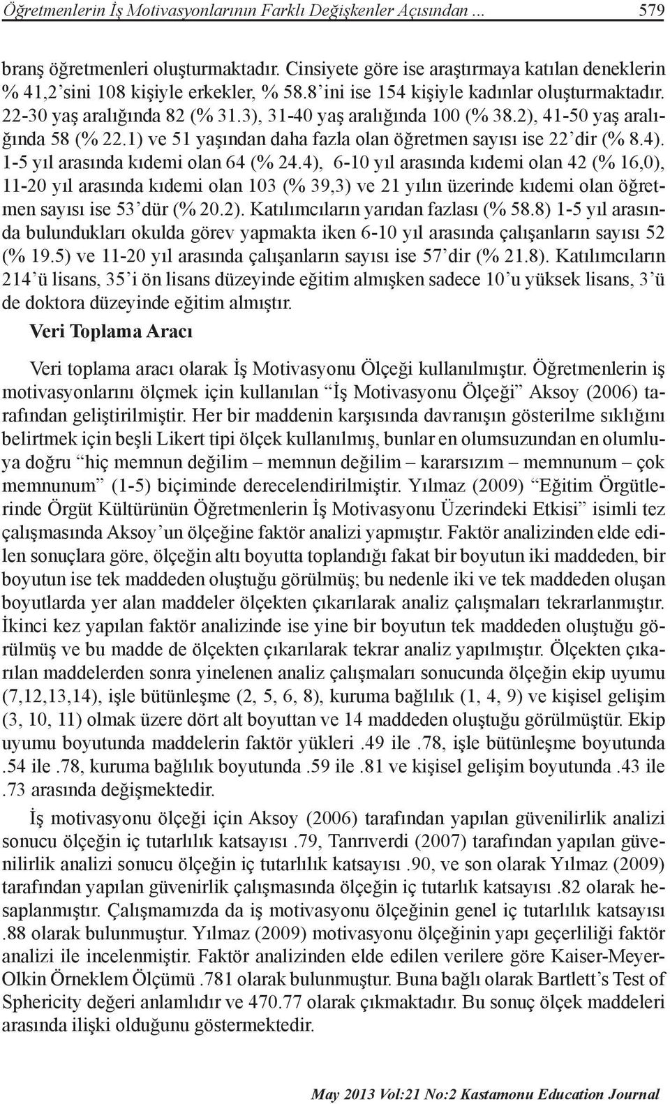 1) ve 51 yaşından daha fazla olan öğretmen sayısı ise 22 dir (% 8.4). 1-5 yıl arasında kıdemi olan 64 (% 24.