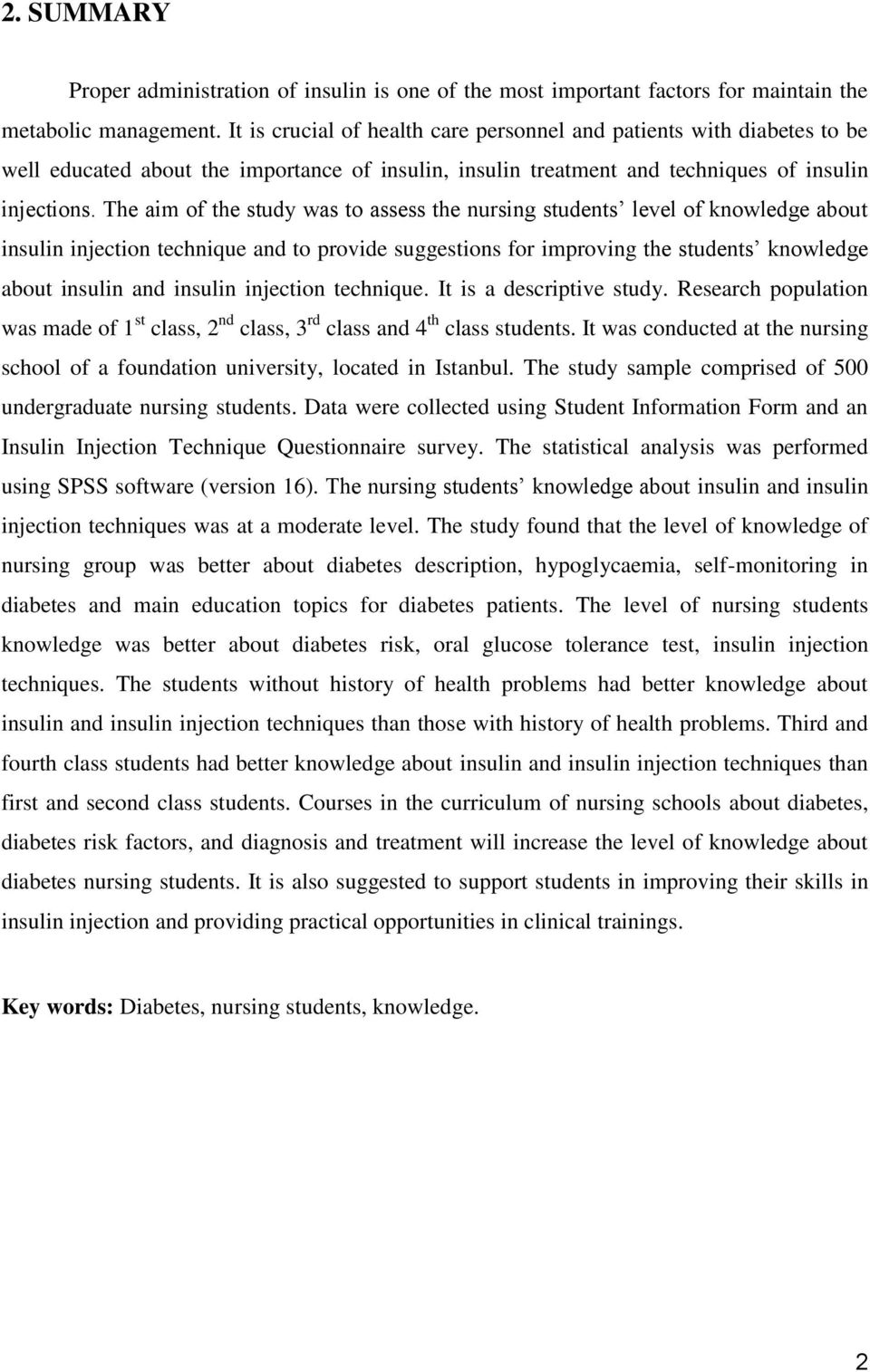 The aim of the study was to assess the nursing students level of knowledge about insulin injection technique and to provide suggestions for improving the students knowledge about insulin and insulin