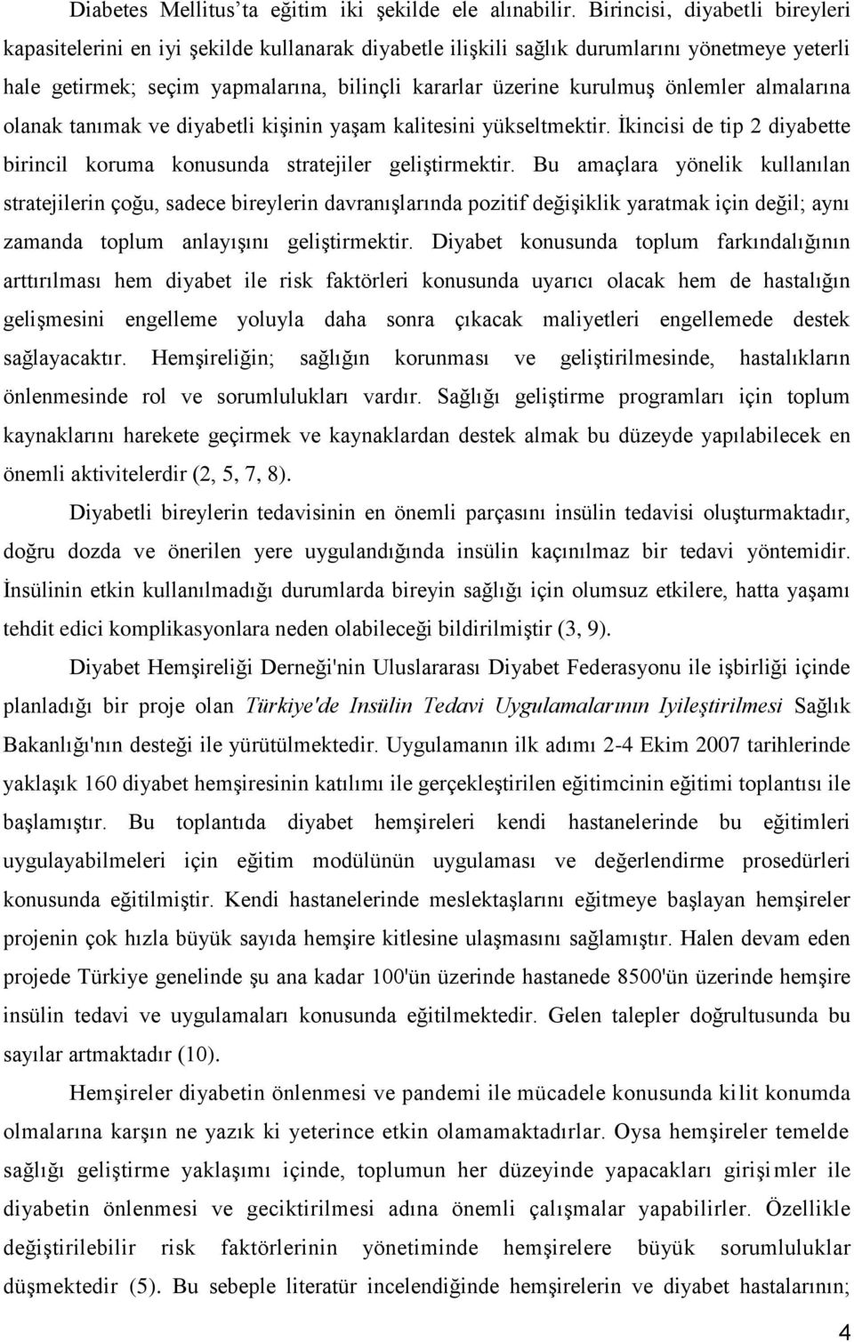 önlemler almalarına olanak tanımak ve diyabetli kişinin yaşam kalitesini yükseltmektir. İkincisi de tip 2 diyabette birincil koruma konusunda stratejiler geliştirmektir.