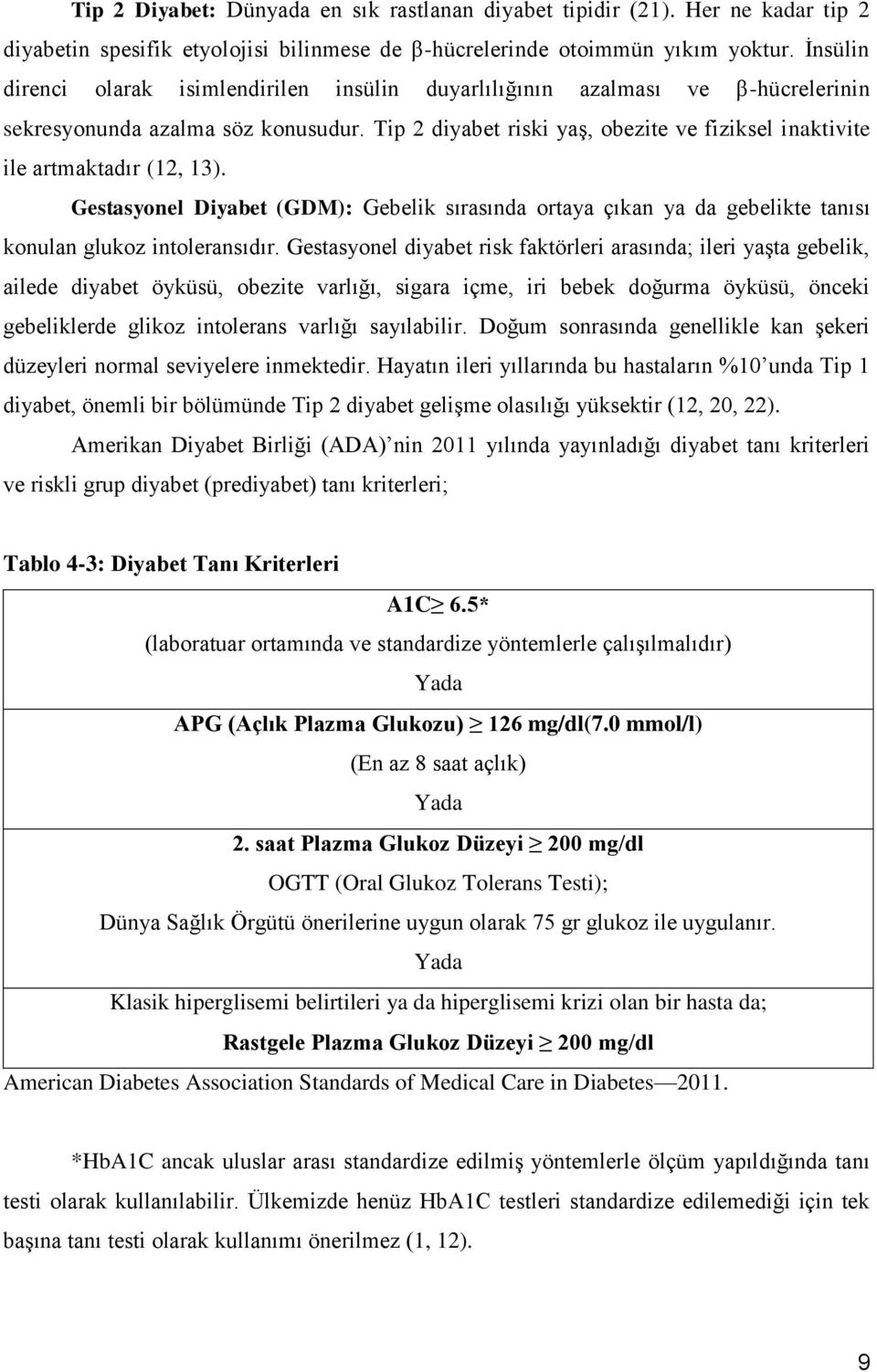 Tip 2 diyabet riski yaş, obezite ve fiziksel inaktivite ile artmaktadır (12, 13). Gestasyonel Diyabet (GDM): Gebelik sırasında ortaya çıkan ya da gebelikte tanısı konulan glukoz intoleransıdır.