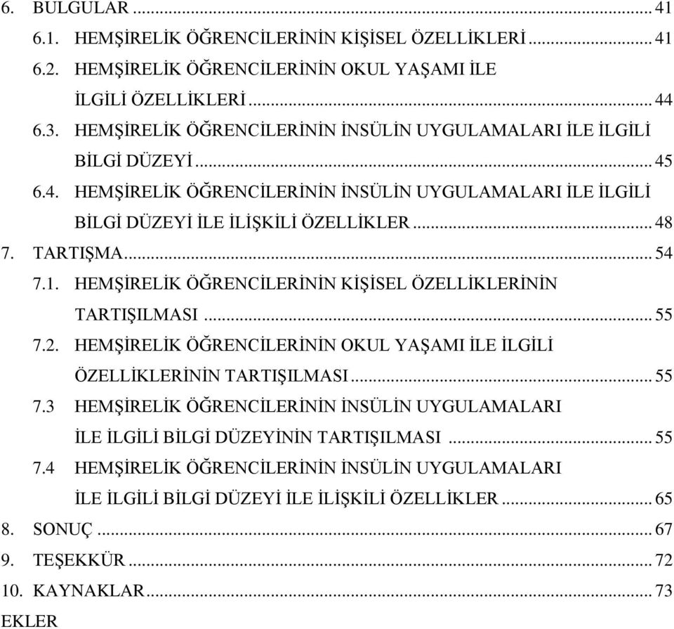 TARTIŞMA... 54 7.1. HEMŞİRELİK ÖĞRENCİLERİNİN KİŞİSEL ÖZELLİKLERİNİN TARTIŞILMASI... 55 7.2. HEMŞİRELİK ÖĞRENCİLERİNİN OKUL YAŞAMI İLE İLGİLİ ÖZELLİKLERİNİN TARTIŞILMASI... 55 7.3 HEMŞİRELİK ÖĞRENCİLERİNİN İNSÜLİN UYGULAMALARI İLE İLGİLİ BİLGİ DÜZEYİNİN TARTIŞILMASI.