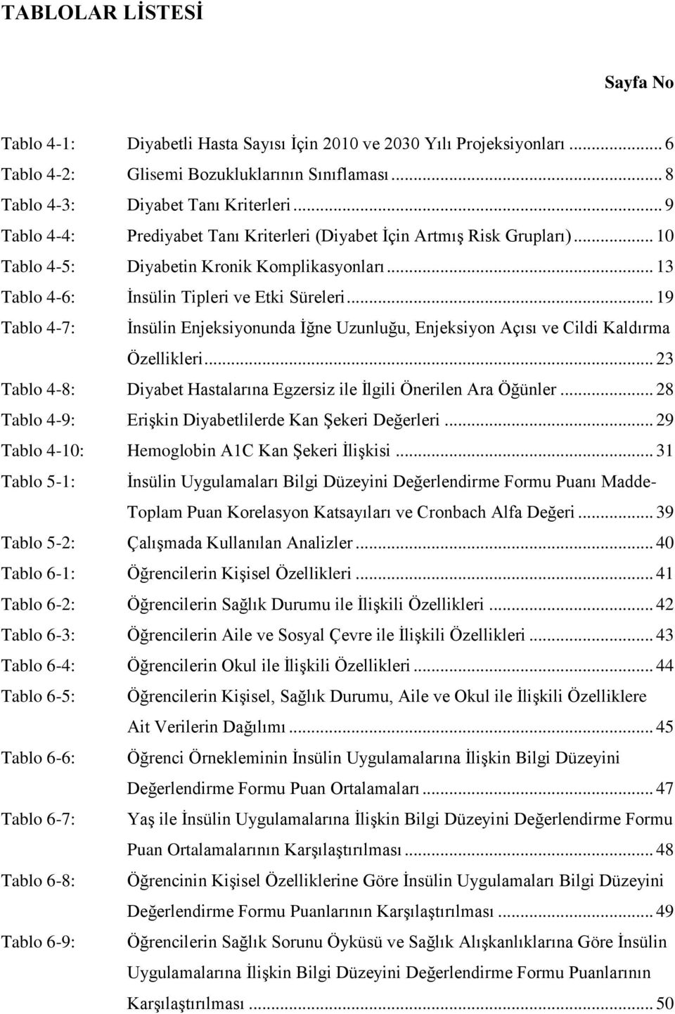 .. 19 Tablo 4-7: İnsülin Enjeksiyonunda İğne Uzunluğu, Enjeksiyon Açısı ve Cildi Kaldırma Özellikleri... 23 Tablo 4-8: Diyabet Hastalarına Egzersiz ile İlgili Önerilen Ara Öğünler.