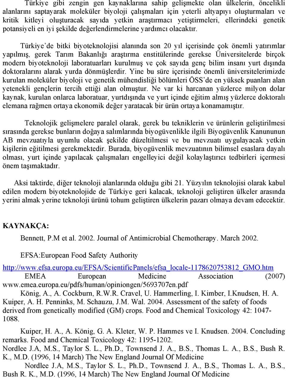 Türkiye de bitki biyoteknolojisi alanında son 20 yıl içerisinde çok önemli yatırımlar yapılmış, gerek Tarım Bakanlığı araştırma enstitülerinde gerekse Üniversitelerde birçok modern biyoteknoloji