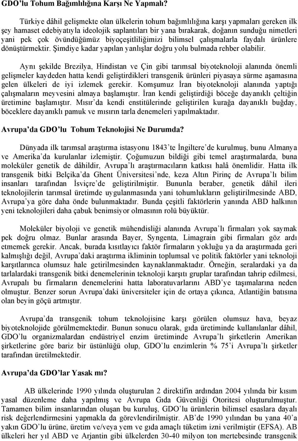 övündüğümüz biyoçeşitliliğimizi bilimsel çalışmalarla faydalı ürünlere dönüştürmektir. Şimdiye kadar yapılan yanlışlar doğru yolu bulmada rehber olabilir.