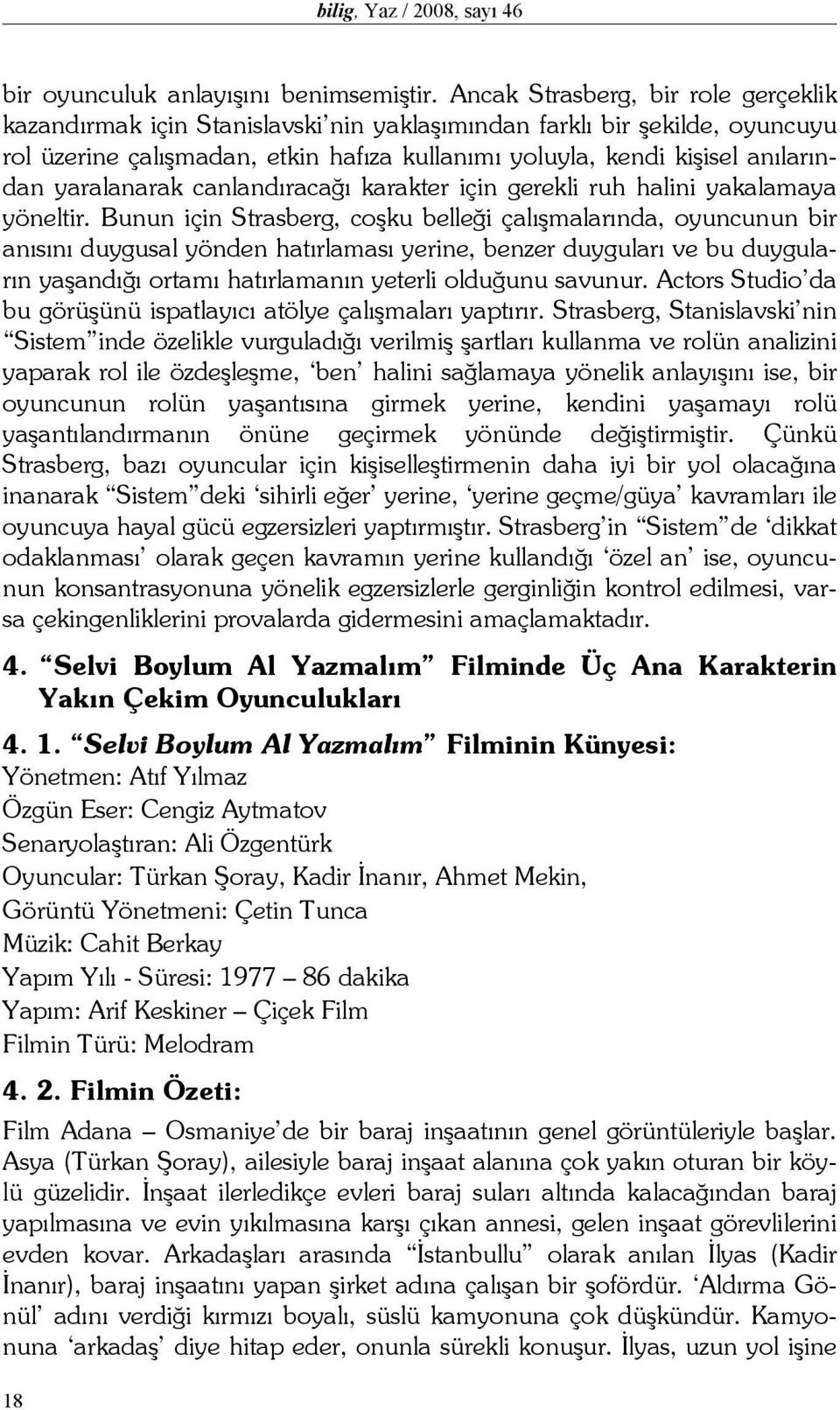 yaralanarak canlandıracağı karakter için gerekli ruh halini yakalamaya yöneltir.