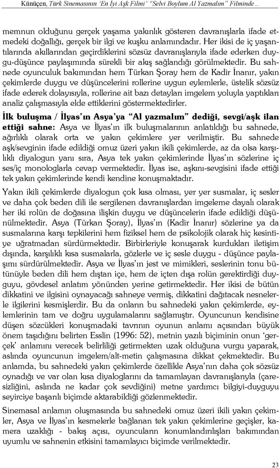 Bu sahnede oyunculuk bakımından hem Türkan Şoray hem de Kadir İnanır, yakın çekimlerde duygu ve düşüncelerini rollerine uygun eylemlerle, üstelik sözsüz ifade ederek dolayısıyla, rollerine ait bazı