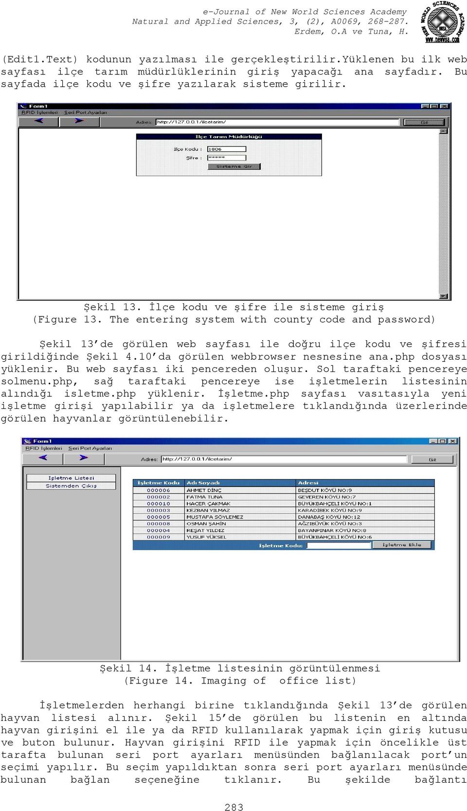 10 da görülen webbrowser nesnesine ana.php dosyası yüklenir. Bu web sayfası iki pencereden oluşur. Sol taraftaki pencereye solmenu.