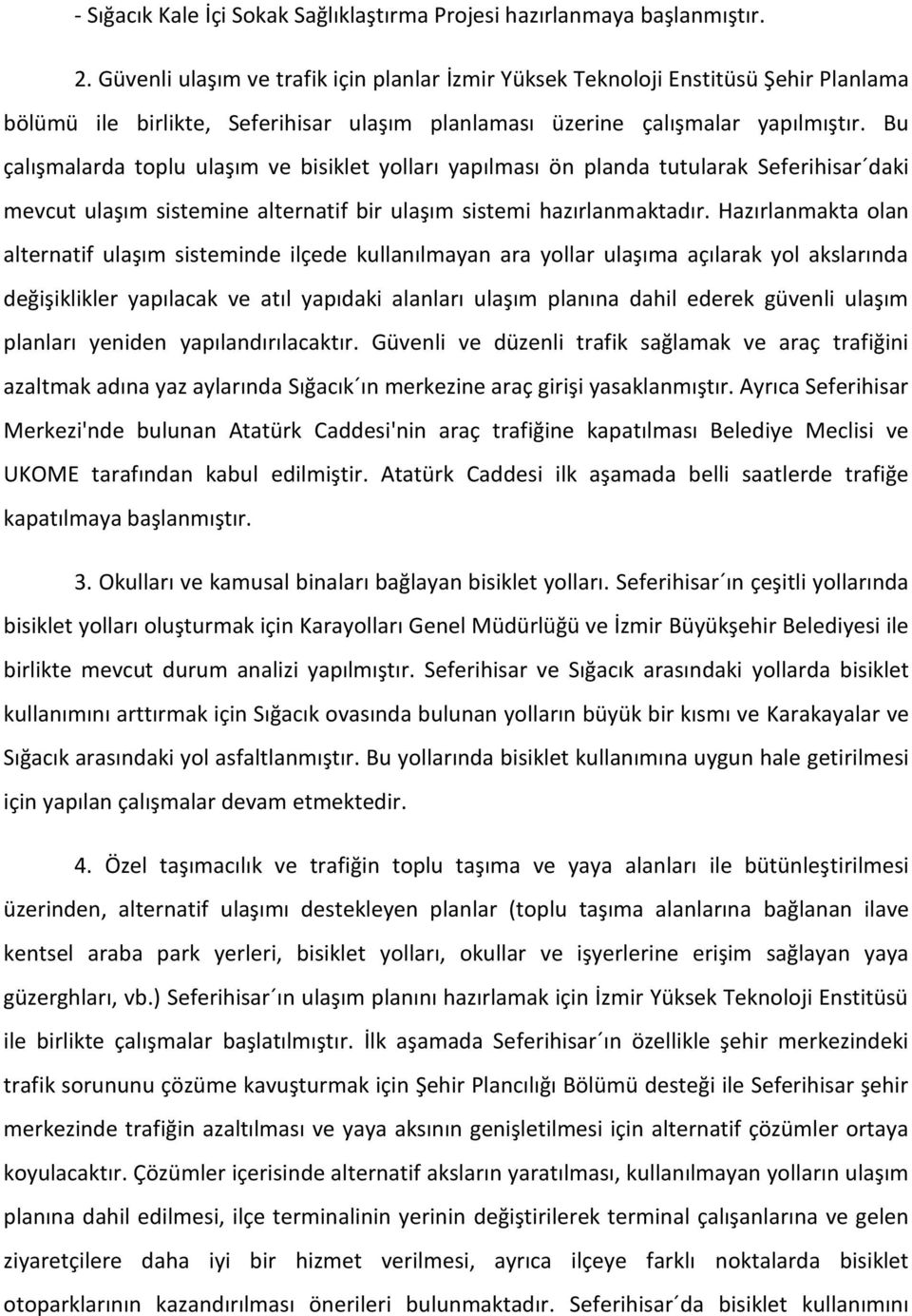 Bu çalışmalarda toplu ulaşım ve bisiklet yolları yapılması ön planda tutularak Seferihisar daki mevcut ulaşım sistemine alternatif bir ulaşım sistemi hazırlanmaktadır.