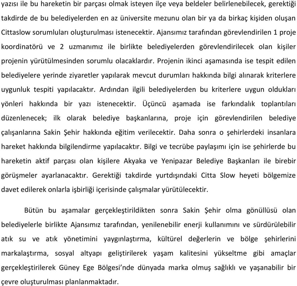 Ajansımız tarafından görevlendirilen 1 proje koordinatörü ve 2 uzmanımız ile birlikte belediyelerden görevlendirilecek olan kişiler projenin yürütülmesinden sorumlu olacaklardır.