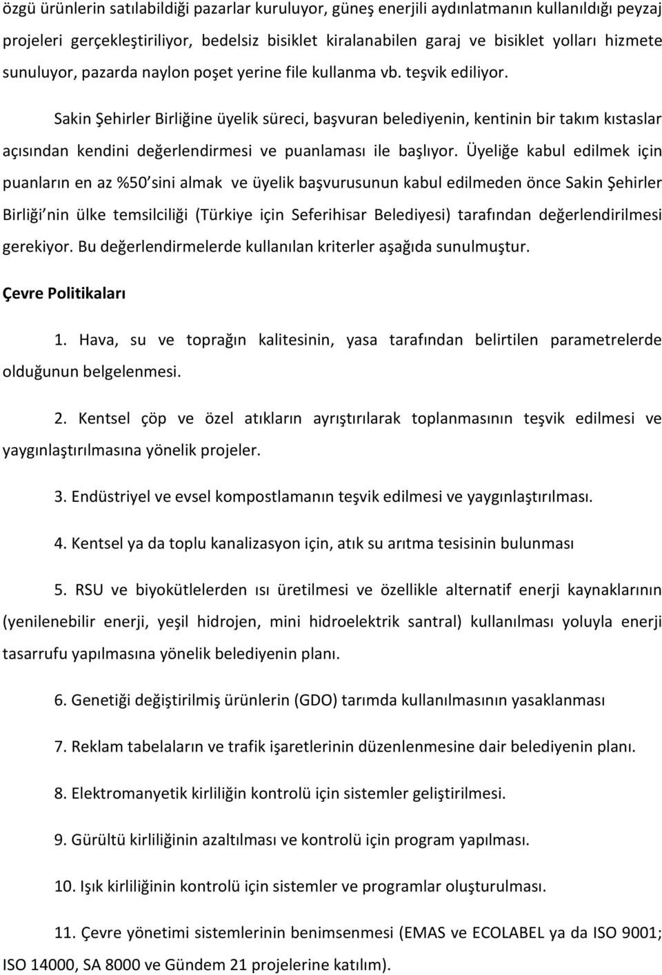 Sakin Şehirler Birliğine üyelik süreci, başvuran belediyenin, kentinin bir takım kıstaslar açısından kendini değerlendirmesi ve puanlaması ile başlıyor.