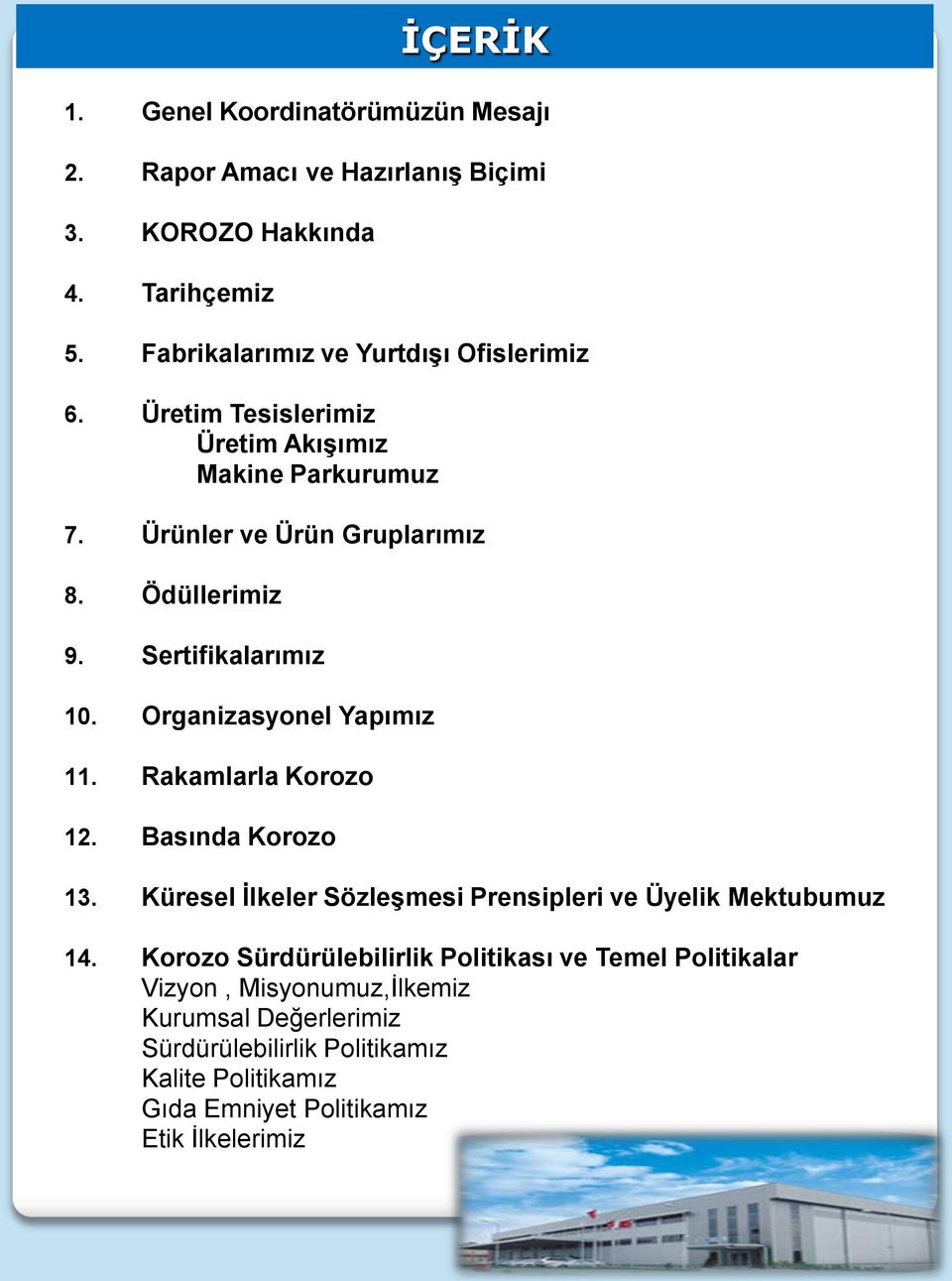 Sertifikalarımız 10. Organizasyonel Yapımız 11. Rakamlarla Korozo 12. Basında Korozo 13. Küresel İlkeler Sözleşmesi Prensipleri ve Üyelik Mektubumuz 14.