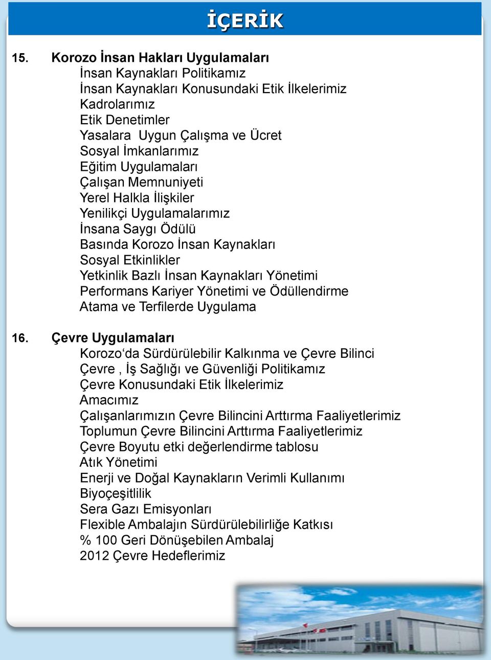 Uygulamaları Çalışan Memnuniyeti Yerel Halkla İlişkiler Yenilikçi Uygulamalarımız İnsana Saygı Ödülü Basında Korozo İnsan Kaynakları Sosyal Etkinlikler Yetkinlik Bazlı İnsan Kaynakları Yönetimi