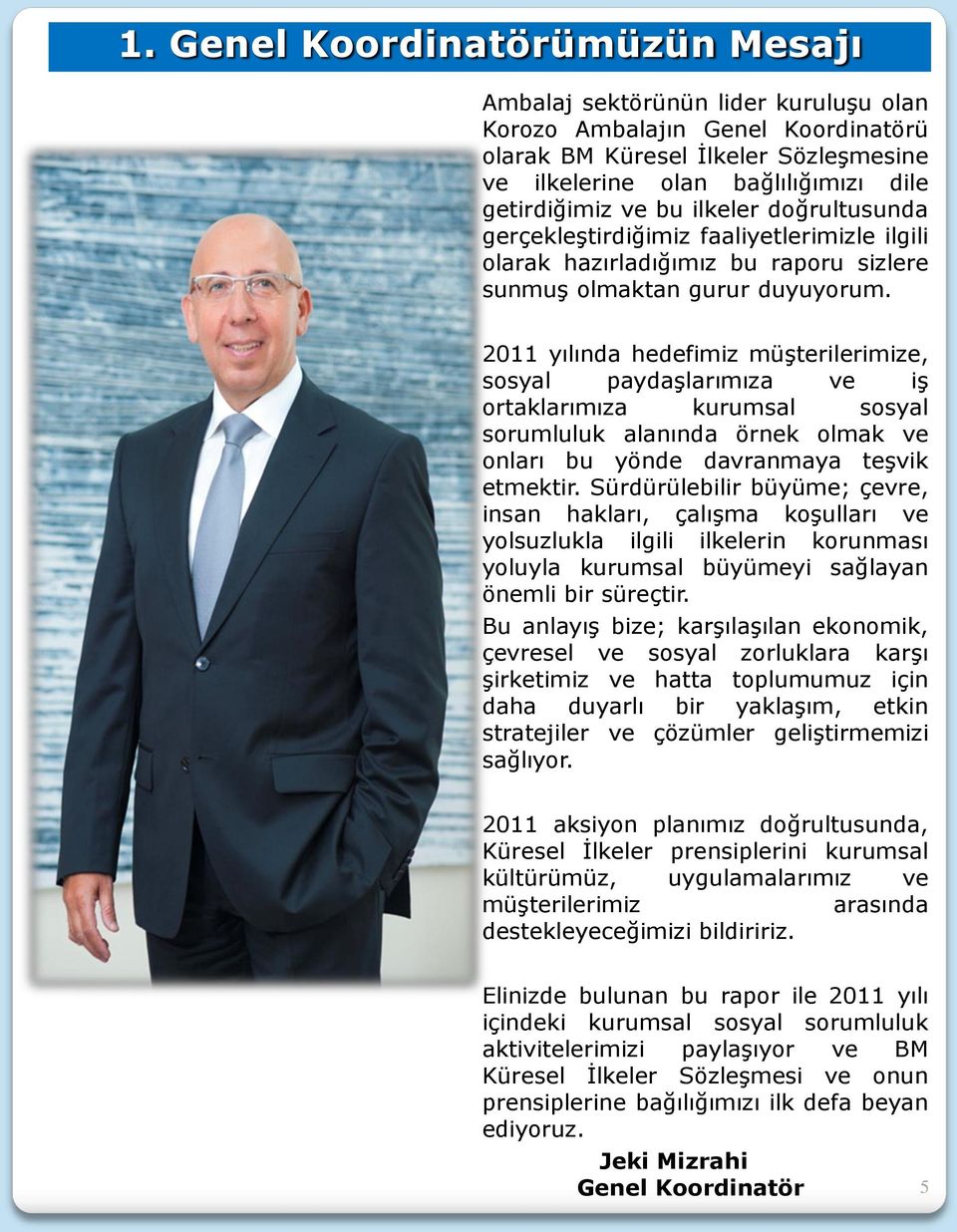 2011 yılında hedefimiz müşterilerimize, sosyal paydaşlarımıza ve iş ortaklarımıza kurumsal sosyal sorumluluk alanında örnek olmak ve onları bu yönde davranmaya teşvik etmektir.