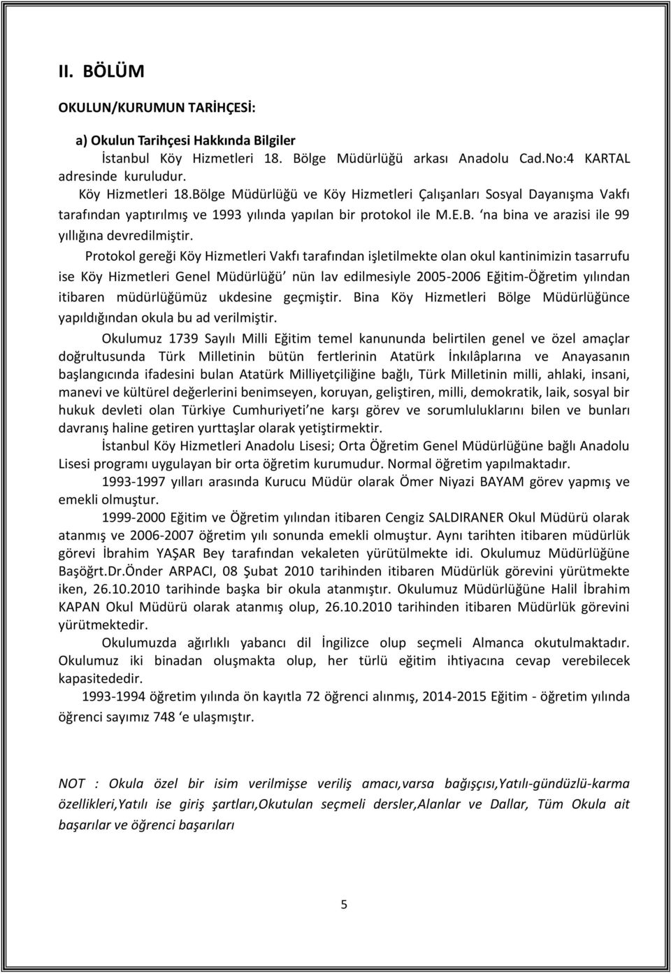 Bölge Müdürlüğü ve Köy Hizmetleri Çalışanları Sosyal Dayanışma Vakfı tarafından yaptırılmış ve 993 yılında yapılan bir protokol ile M.E.B. na bina ve arazisi ile 99 yıllığına devredilmiştir.