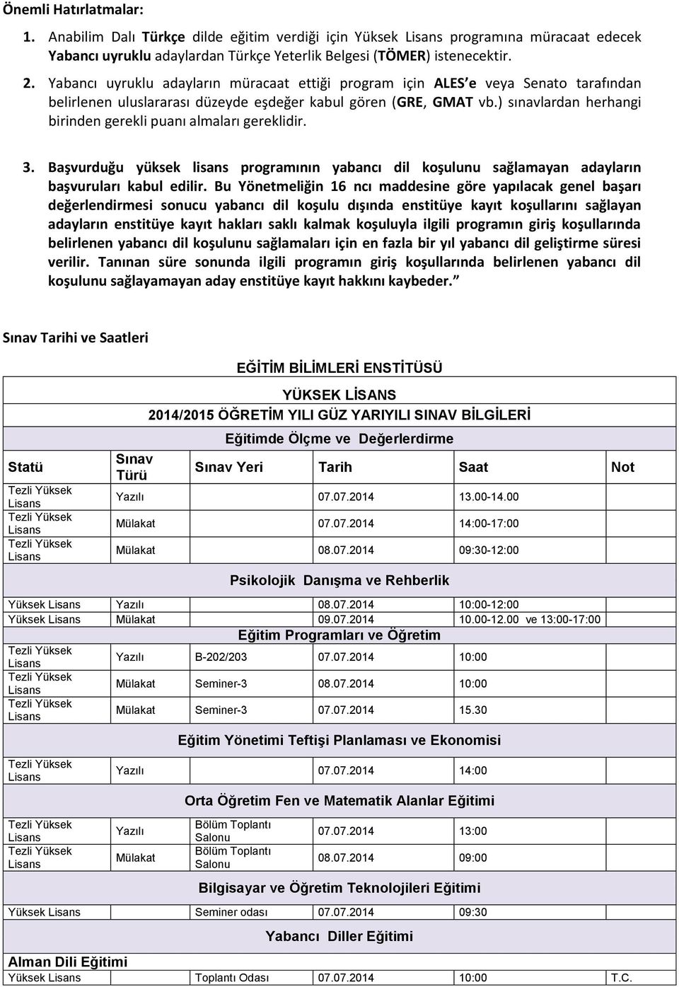 ) sınavlardan herhangi birinden gerekli puanı almaları gereklidir. 3. Başvurduğu yüksek lisans programının yabancı dil koşulunu sağlamayan adayların başvuruları kabul edilir.