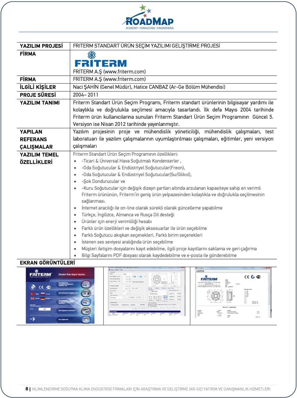 com) İLGİLİ KİŞİLER Naci ŞAHİN (Genel Müdür), Hatice CANBAZ (Ar-Ge Bölüm Mühendisi) PROJE SÜRESİ 2004 2011 YAZILIM TANIMI Friterm Standart Ürün Seçim Programı, Friterm standart ürünlerinin bilgisayar