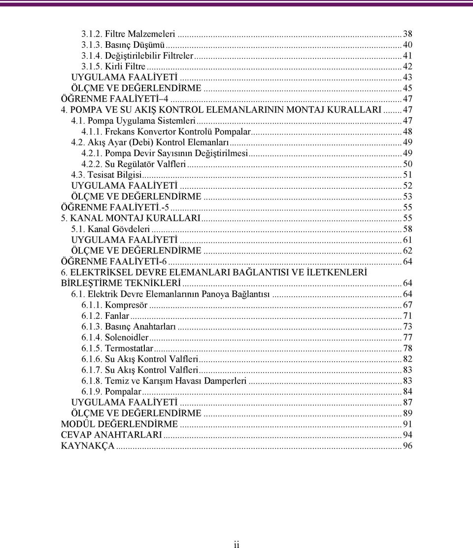 ..49 4.2.2. Su Regülatör Valfleri...50 4.3. Tesisat Bilgisi...51 UYGULAMA FAALİYETİ...52 ÖLÇME VE DEĞERLENDİRME...53 ÖĞRENME FAALİYETİ.-5...55 5. KANAL MONTAJ KURALLARI...55 5.1. Kanal Gövdeleri.