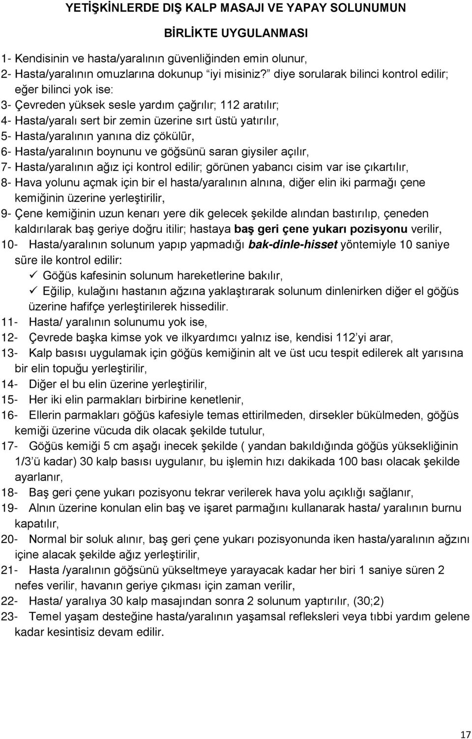 yanına diz çökülür, 6- Hasta/yaralının boynunu ve göğsünü saran giysiler açılır, 7- Hasta/yaralının ağız içi kontrol edilir; görünen yabancı cisim var ise çıkartılır, 8- Hava yolunu açmak için bir el