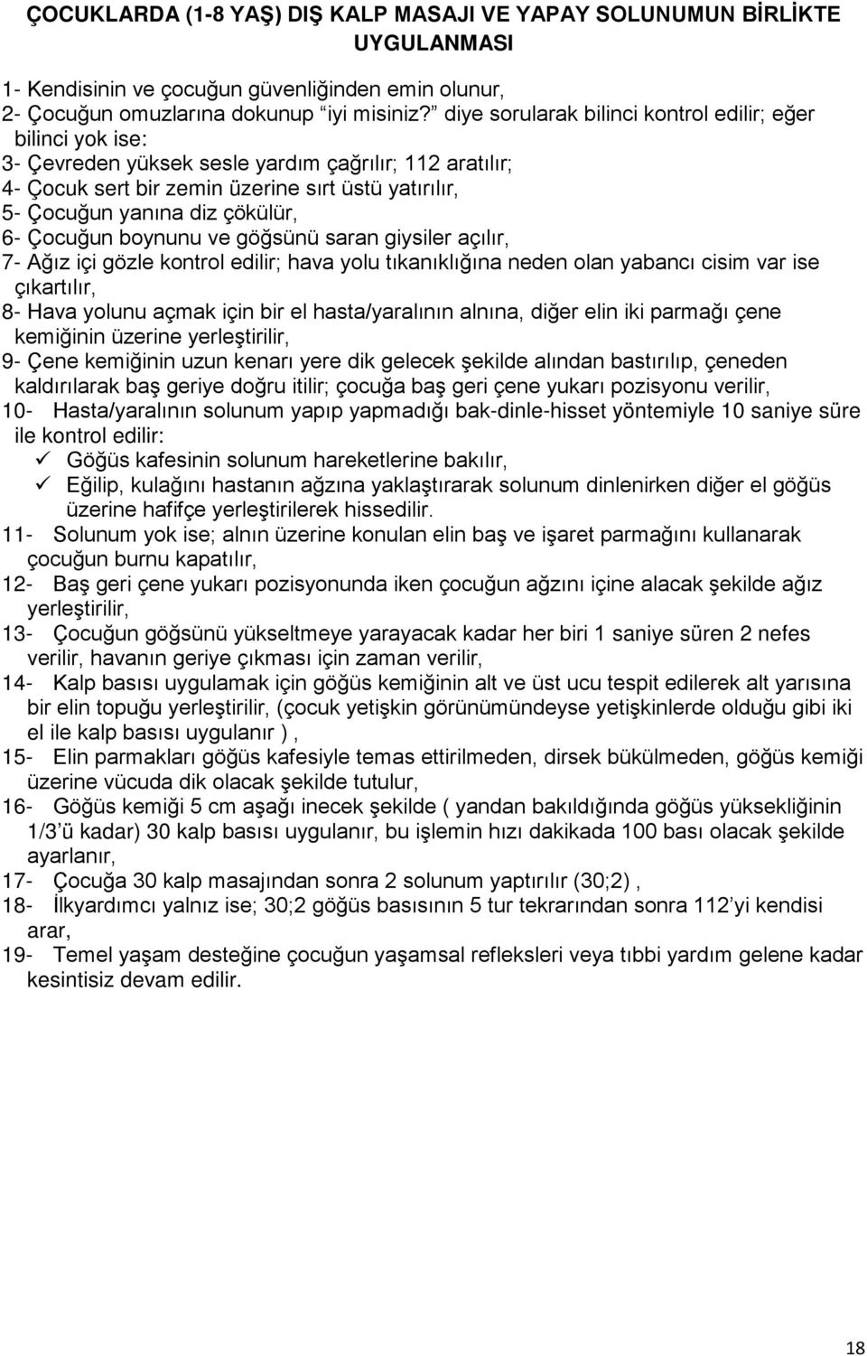 çökülür, 6- Çocuğun boynunu ve göğsünü saran giysiler açılır, 7- Ağız içi gözle kontrol edilir; hava yolu tıkanıklığına neden olan yabancı cisim var ise çıkartılır, 8- Hava yolunu açmak için bir el