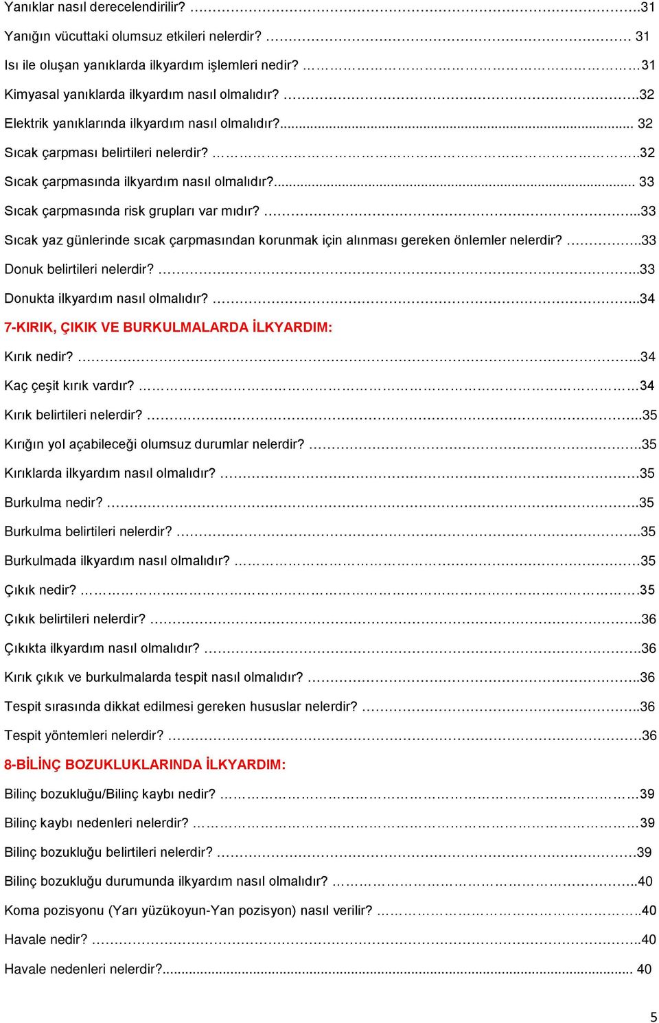 ...33 Sıcak yaz günlerinde sıcak çarpmasından korunmak için alınması gereken önlemler nelerdir?..33 Donuk belirtileri nelerdir?..33 Donukta ilkyardım nasıl olmalıdır?