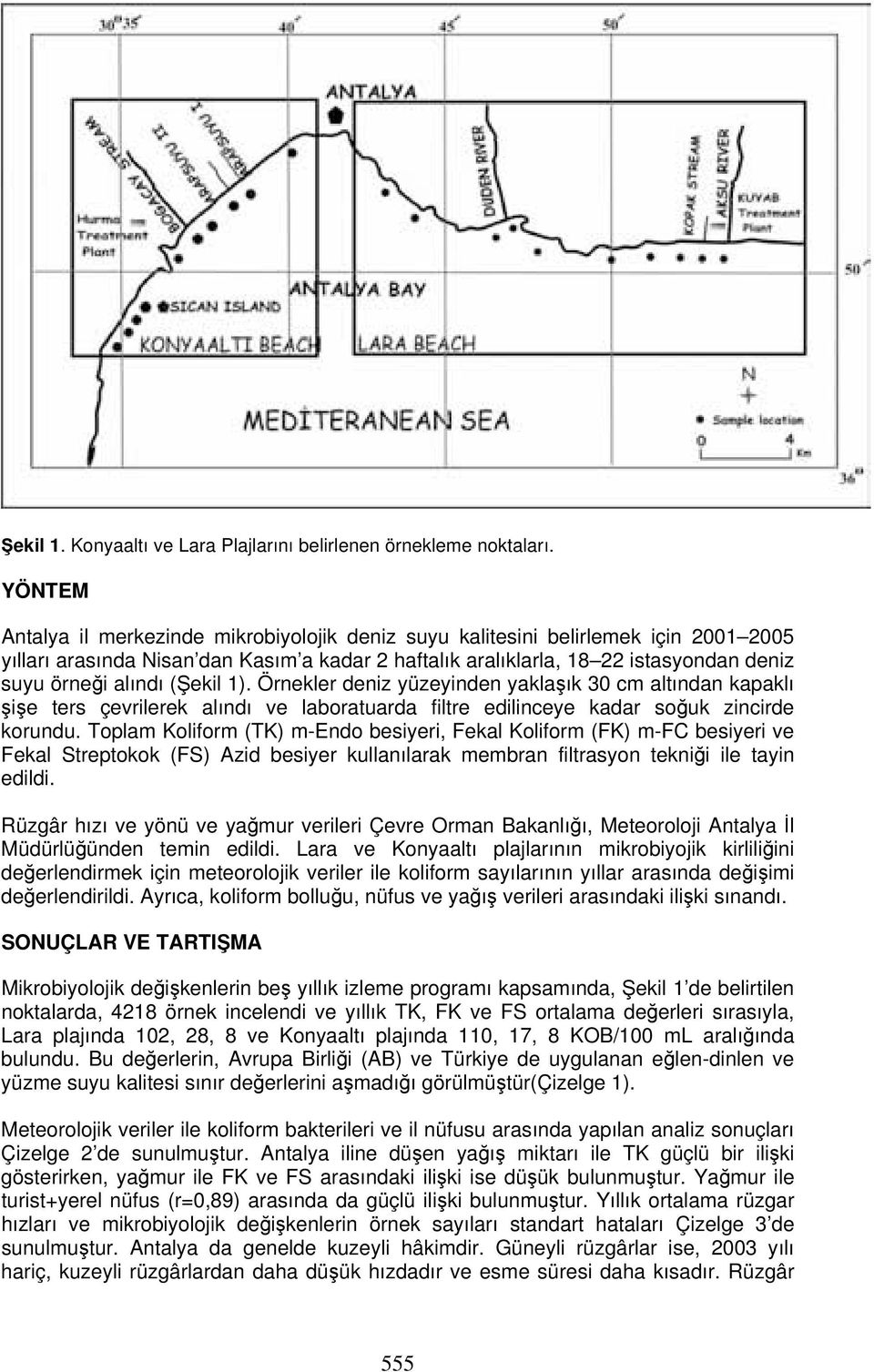 (Şekil 1). Örnekler deniz yüzeyinden yaklaşık 3 cm altından kapaklı şişe ters çevrilerek alındı ve laboratuarda filtre edilinceye kadar soğuk zincirde korundu.