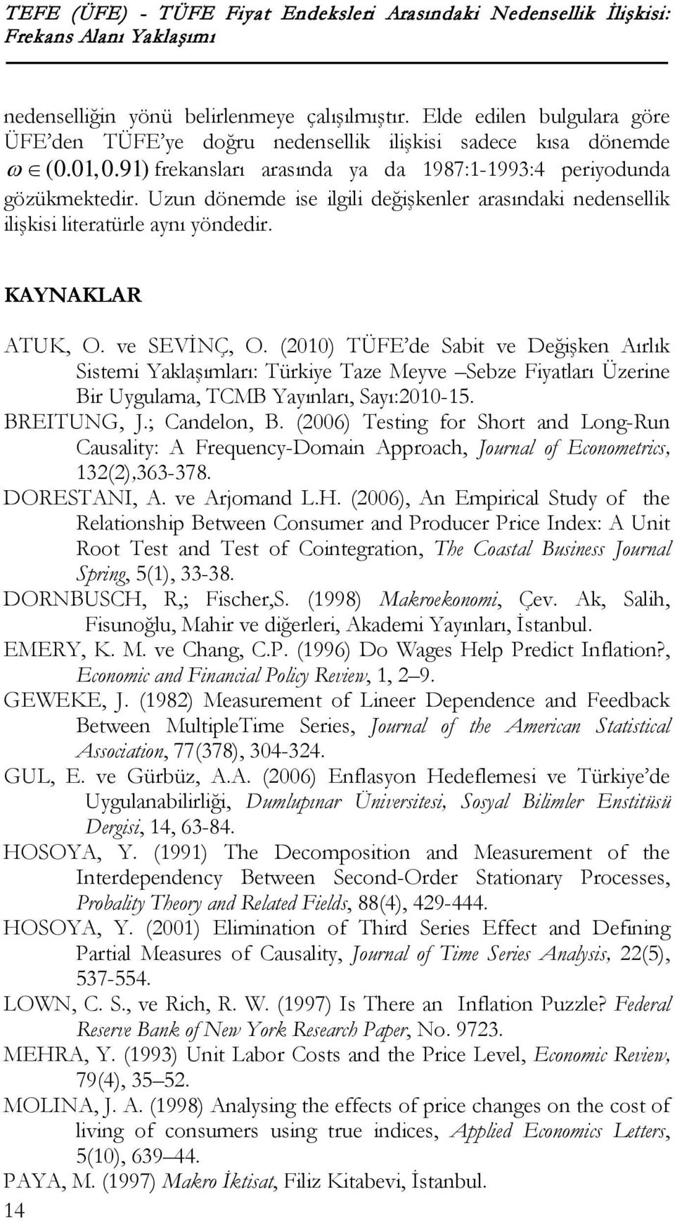 Uzun dönemde ise ilgili değişkenler arasındaki nedensellik ilişkisi literatürle aynı yöndedir. KAYNAKLAR ATUK, O. ve SEVİNÇ, O.