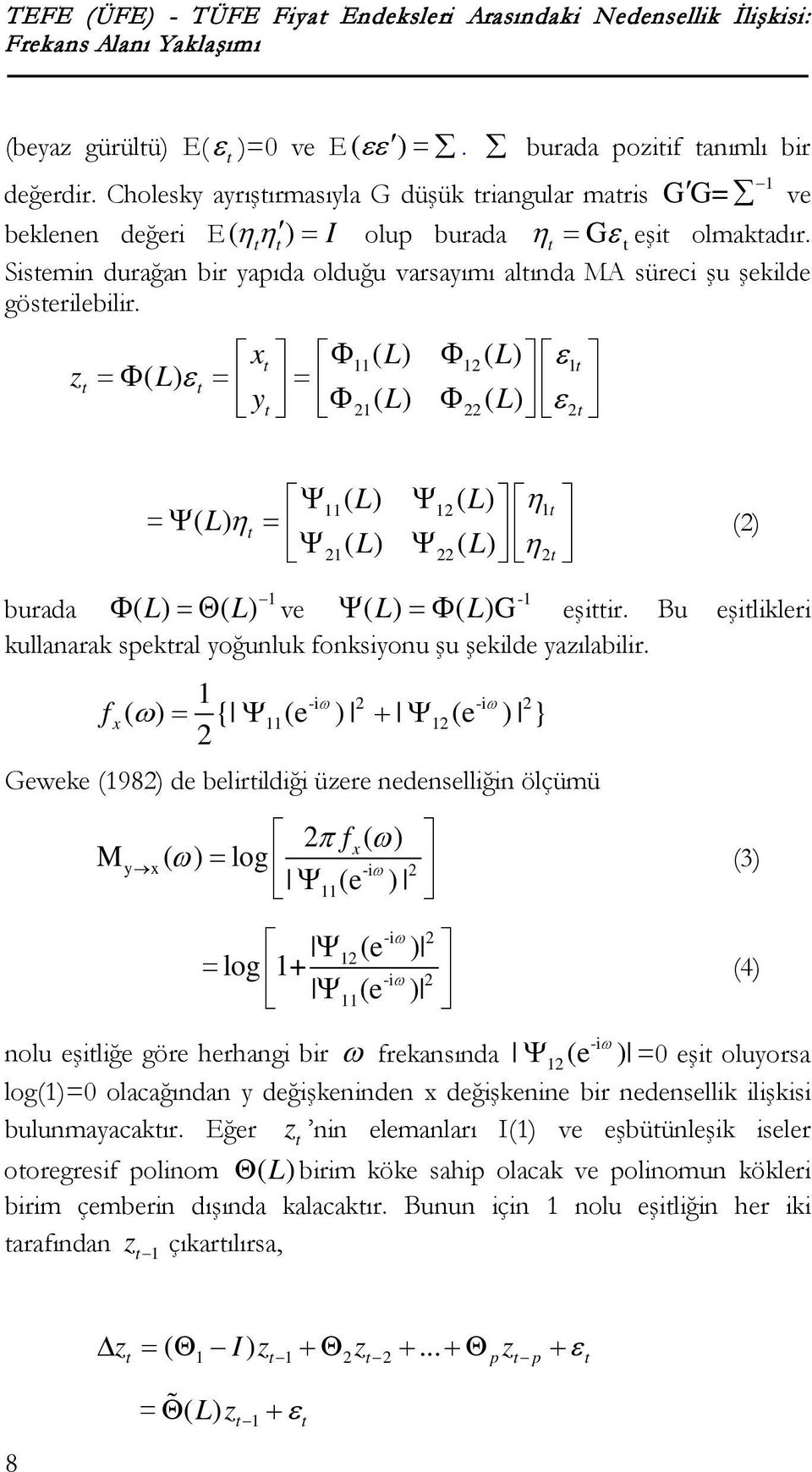 Sistemin durağan bir yapıda olduğu varsayımı altında MA süreci şu şekilde gösterilebilir.