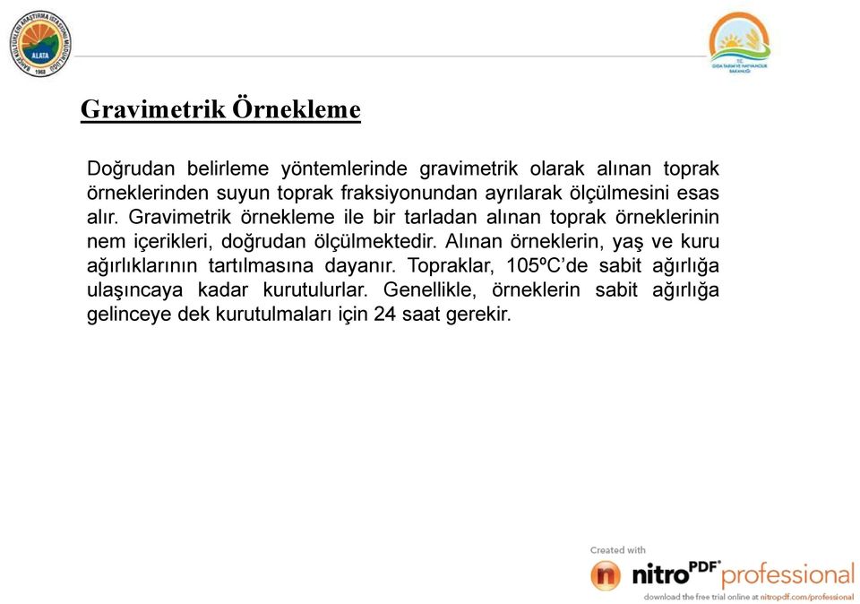 Gravimetrik örnekleme ile bir tarladan alınan toprak örneklerinin nem içerikleri, doğrudan ölçülmektedir.