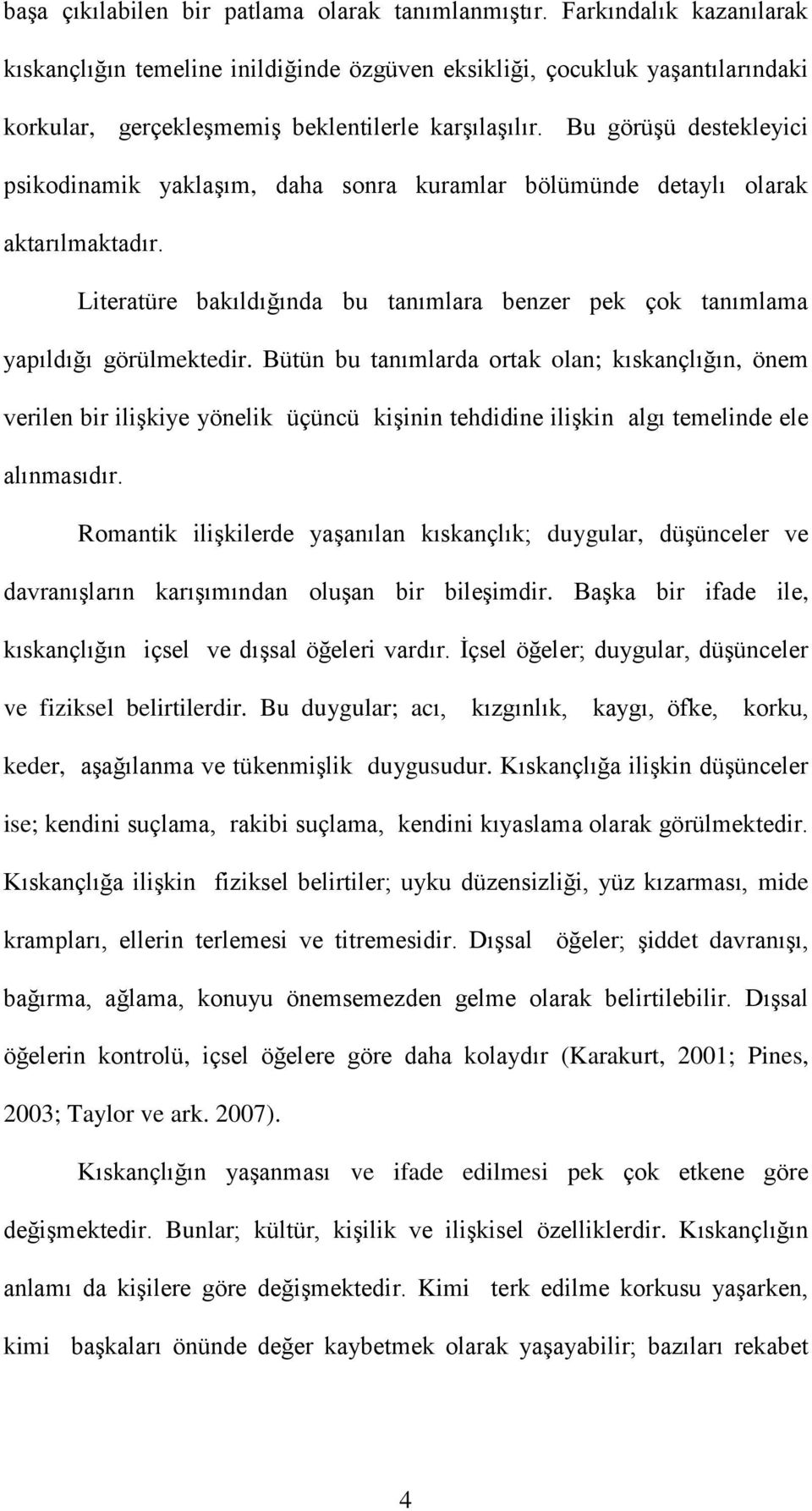 Bu görüşü destekleyici psikodinamik yaklaşım, daha sonra kuramlar bölümünde detaylı olarak aktarılmaktadır. Literatüre bakıldığında bu tanımlara benzer pek çok tanımlama yapıldığı görülmektedir.