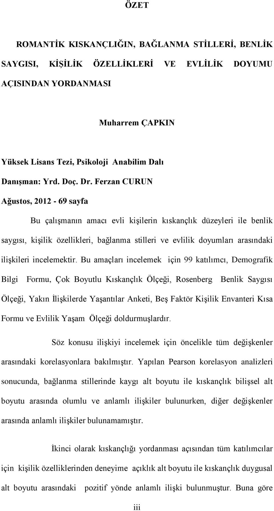 Ferzan CURUN Ağustos, 2012-69 sayfa Bu çalışmanın amacı evli kişilerin kıskançlık düzeyleri ile benlik saygısı, kişilik özellikleri, bağlanma stilleri ve evlilik doyumları arasındaki ilişkileri