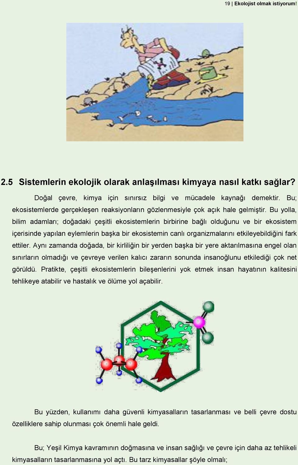 Bu yolla, bilim adamları; doğadaki çeşitli ekosistemlerin birbirine bağlı olduğunu ve bir ekosistem içerisinde yapılan eylemlerin başka bir ekosistemin canlı organizmalarını etkileyebildiğini fark