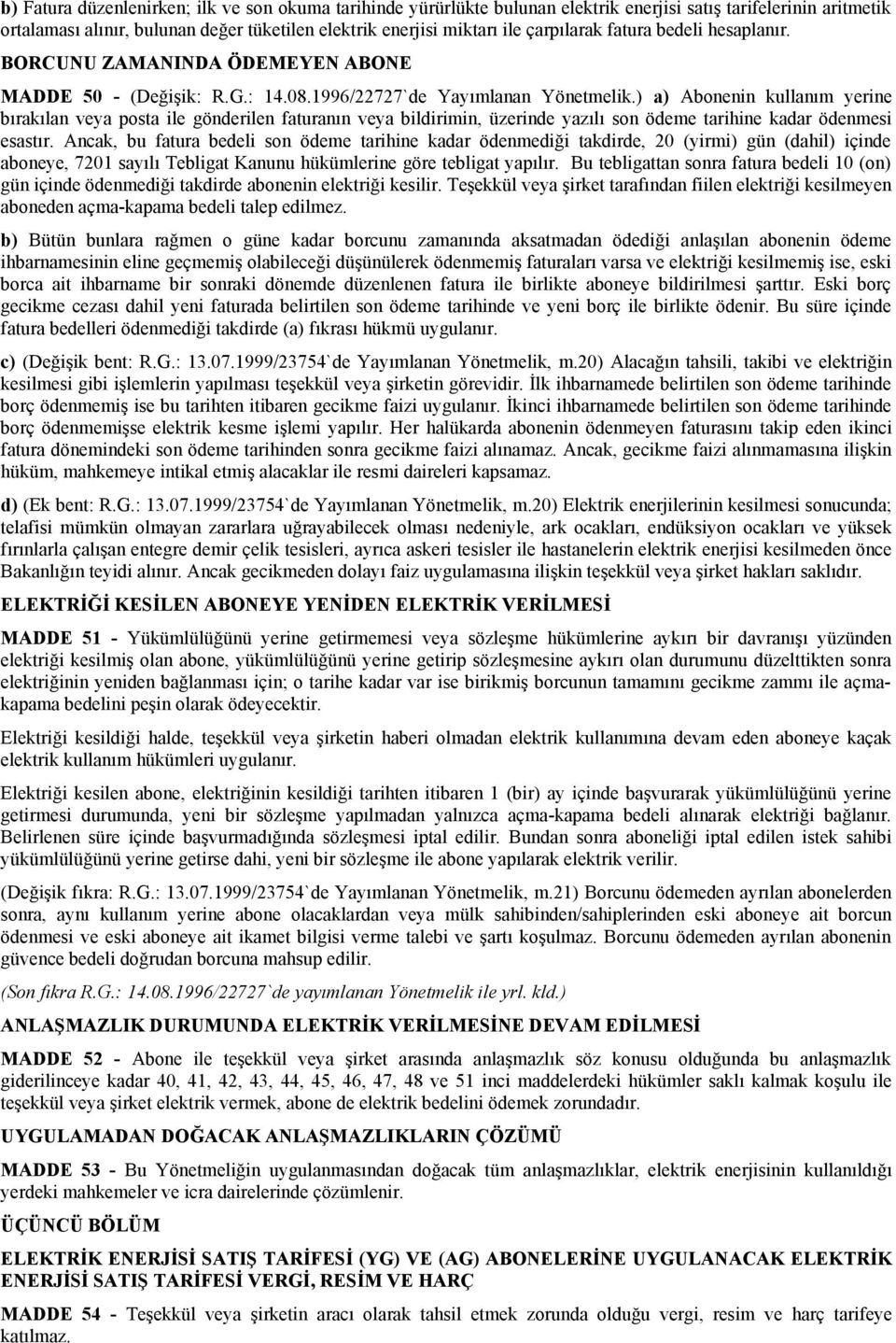 ) a) Abonenin kullanım yerine bırakılan veya posta ile gönderilen faturanın veya bildirimin, üzerinde yazılı son ödeme tarihine kadar ödenmesi esastır.