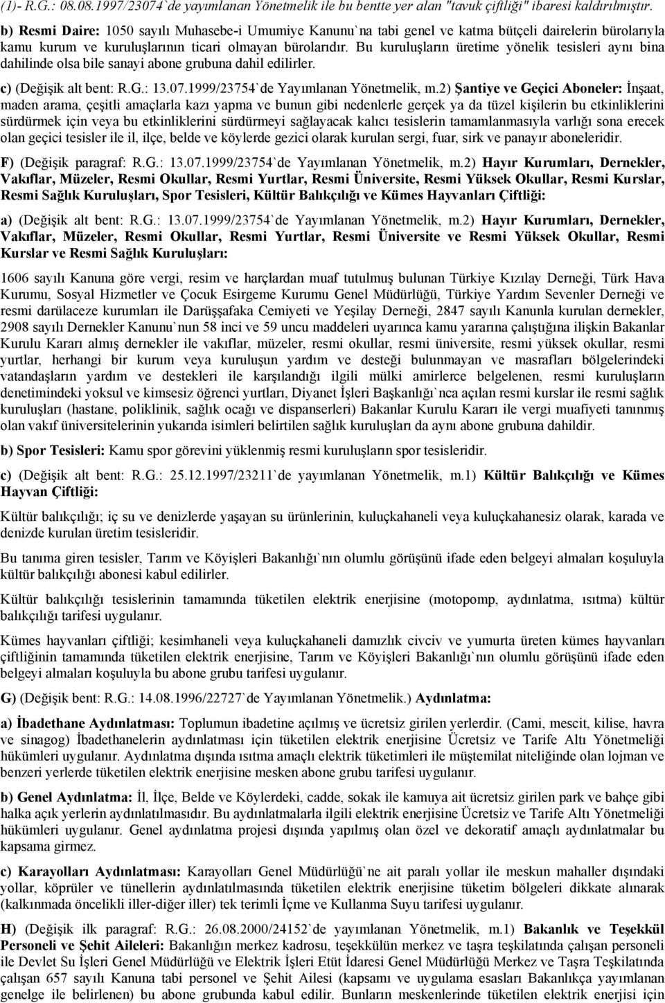 Bu kuruluşların üretime yönelik tesisleri aynı bina dahilinde olsa bile sanayi abone grubuna dahil edilirler. c) (Değişik alt bent: R.G.: 13.07.1999/23754`de Yayımlanan Yönetmelik, m.