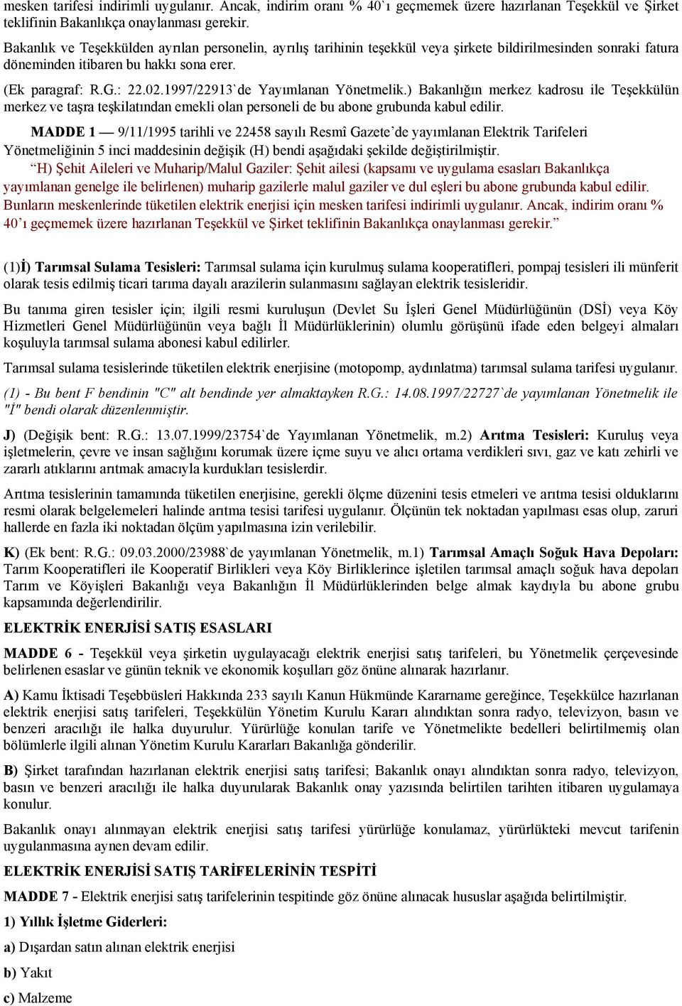 1997/22913`de Yayımlanan Yönetmelik.) Bakanlığın merkez kadrosu ile Teşekkülün merkez ve taşra teşkilatından emekli olan personeli de bu abone grubunda kabul edilir.