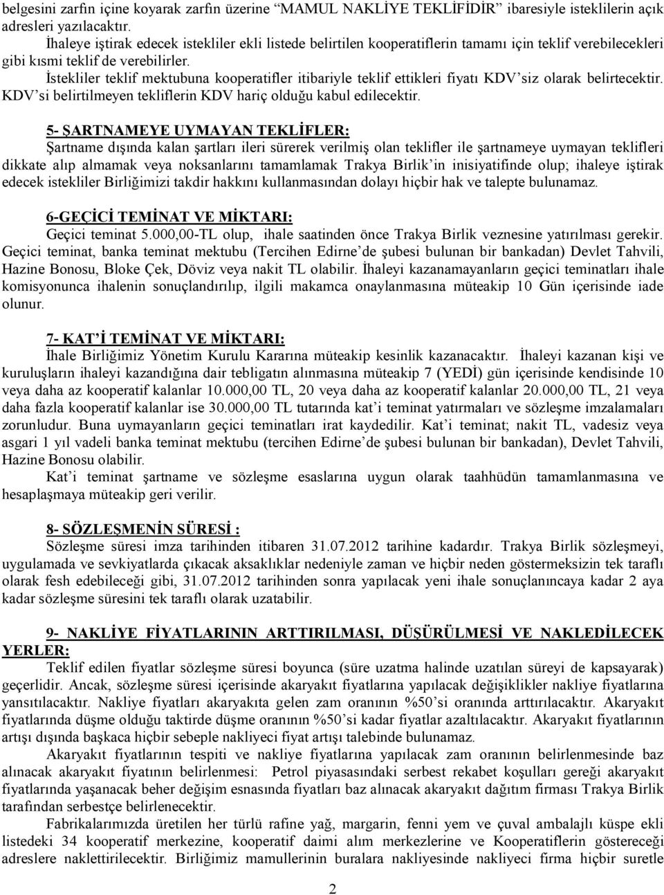 İstekliler teklif mektubuna kooperatifler itibariyle teklif ettikleri fiyatı KDV siz olarak belirtecektir. KDV si belirtilmeyen tekliflerin KDV hariç olduğu kabul edilecektir.