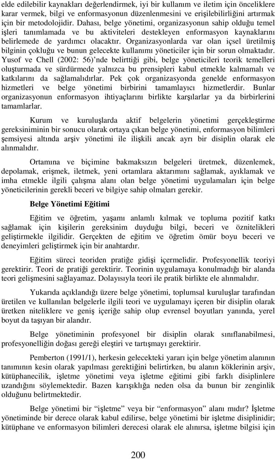 Organizasyonlarda var olan içsel üretilmiş bilginin çokluğu ve bunun gelecekte kullanımı yöneticiler için bir sorun olmaktadır.