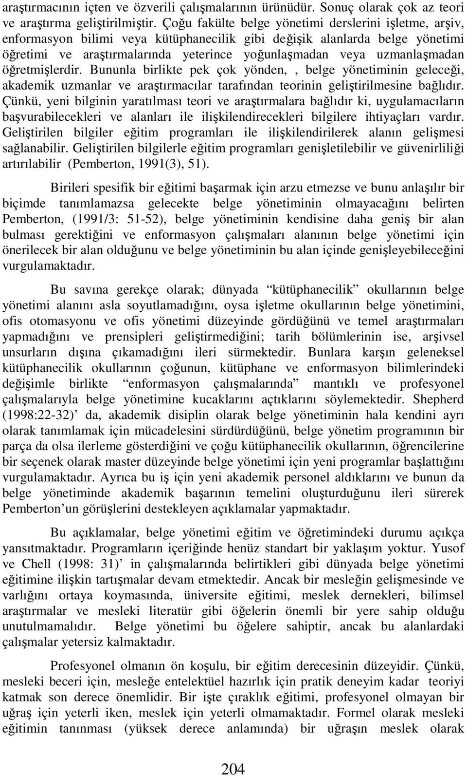 uzmanlaşmadan öğretmişlerdir. Bununla birlikte pek çok yönden,, belge yönetiminin geleceği, akademik uzmanlar ve araştırmacılar tarafından teorinin geliştirilmesine bağlıdır.