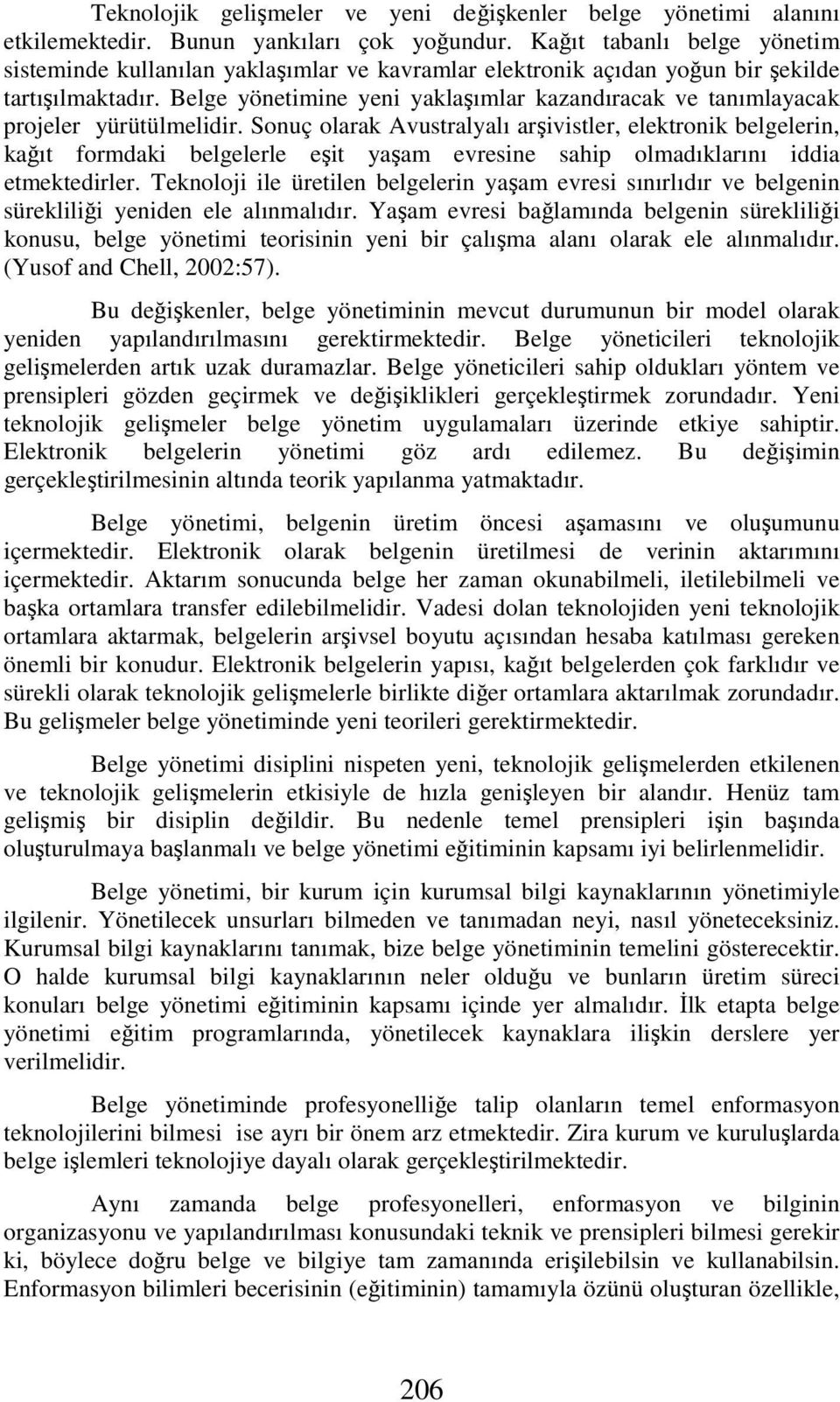 Belge yönetimine yeni yaklaşımlar kazandıracak ve tanımlayacak projeler yürütülmelidir.