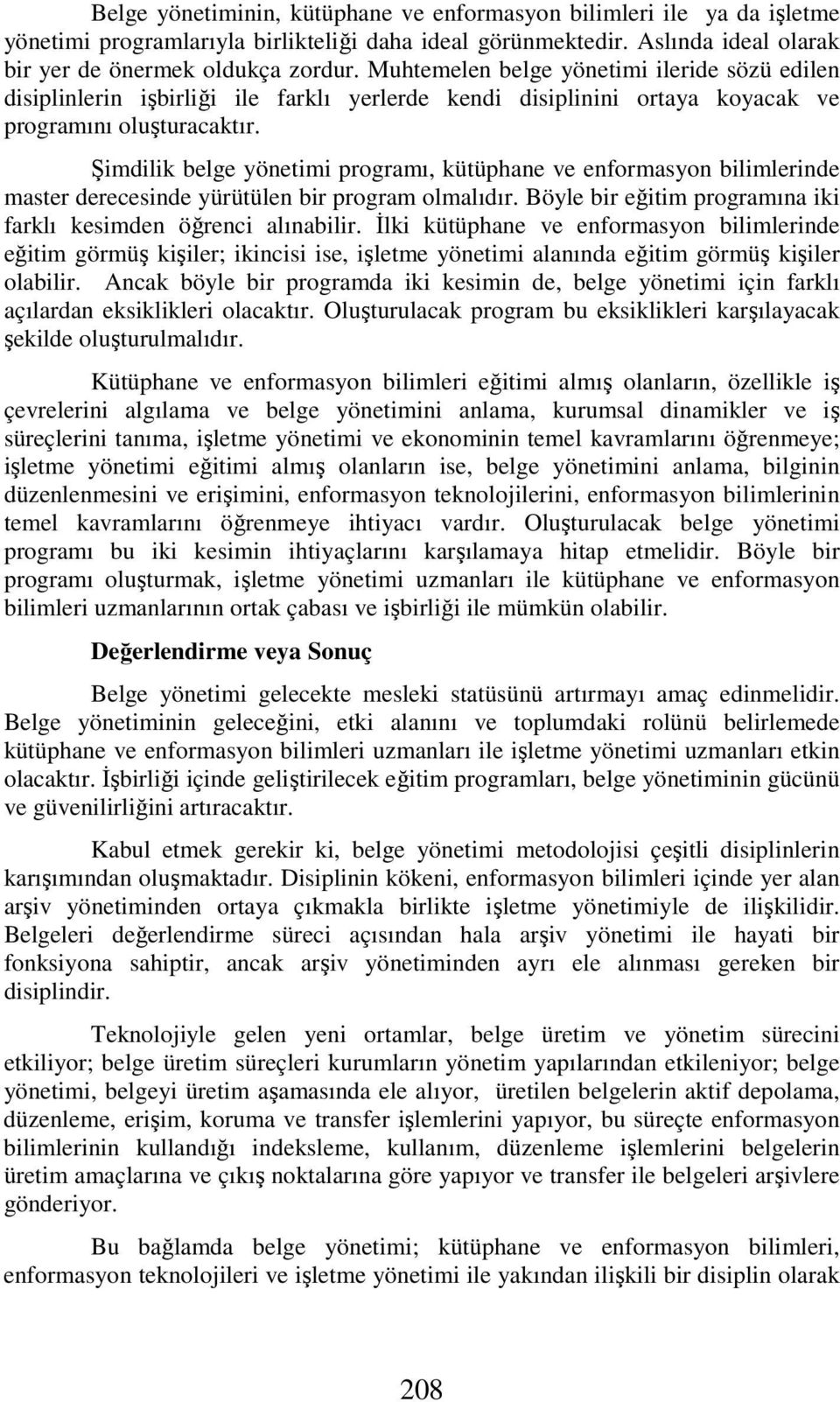 Şimdilik belge yönetimi programı, kütüphane ve enformasyon bilimlerinde master derecesinde yürütülen bir program olmalıdır. Böyle bir eğitim programına iki farklı kesimden öğrenci alınabilir.