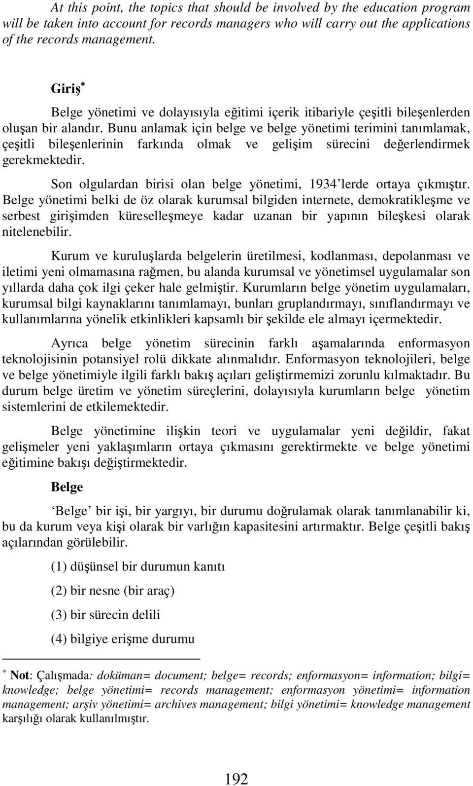 Bunu anlamak için belge ve belge yönetimi terimini tanımlamak, çeşitli bileşenlerinin farkında olmak ve gelişim sürecini değerlendirmek gerekmektedir.