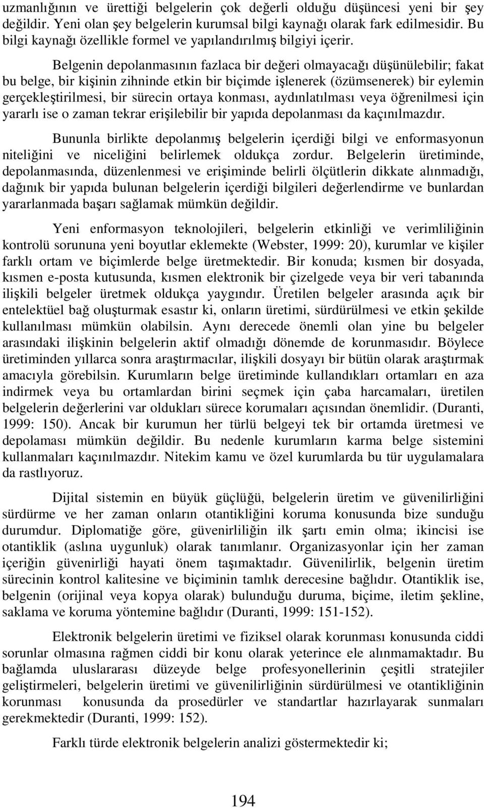 Belgenin depolanmasının fazlaca bir değeri olmayacağı düşünülebilir; fakat bu belge, bir kişinin zihninde etkin bir biçimde işlenerek (özümsenerek) bir eylemin gerçekleştirilmesi, bir sürecin ortaya