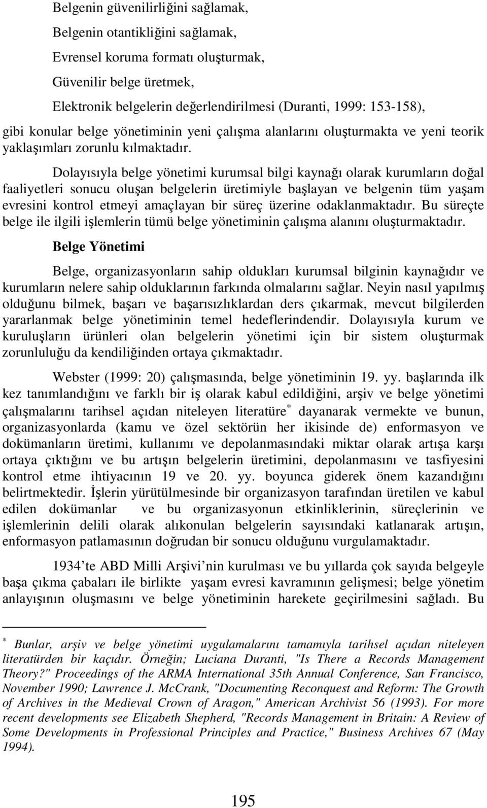 Dolayısıyla belge yönetimi kurumsal bilgi kaynağı olarak kurumların doğal faaliyetleri sonucu oluşan belgelerin üretimiyle başlayan ve belgenin tüm yaşam evresini kontrol etmeyi amaçlayan bir süreç