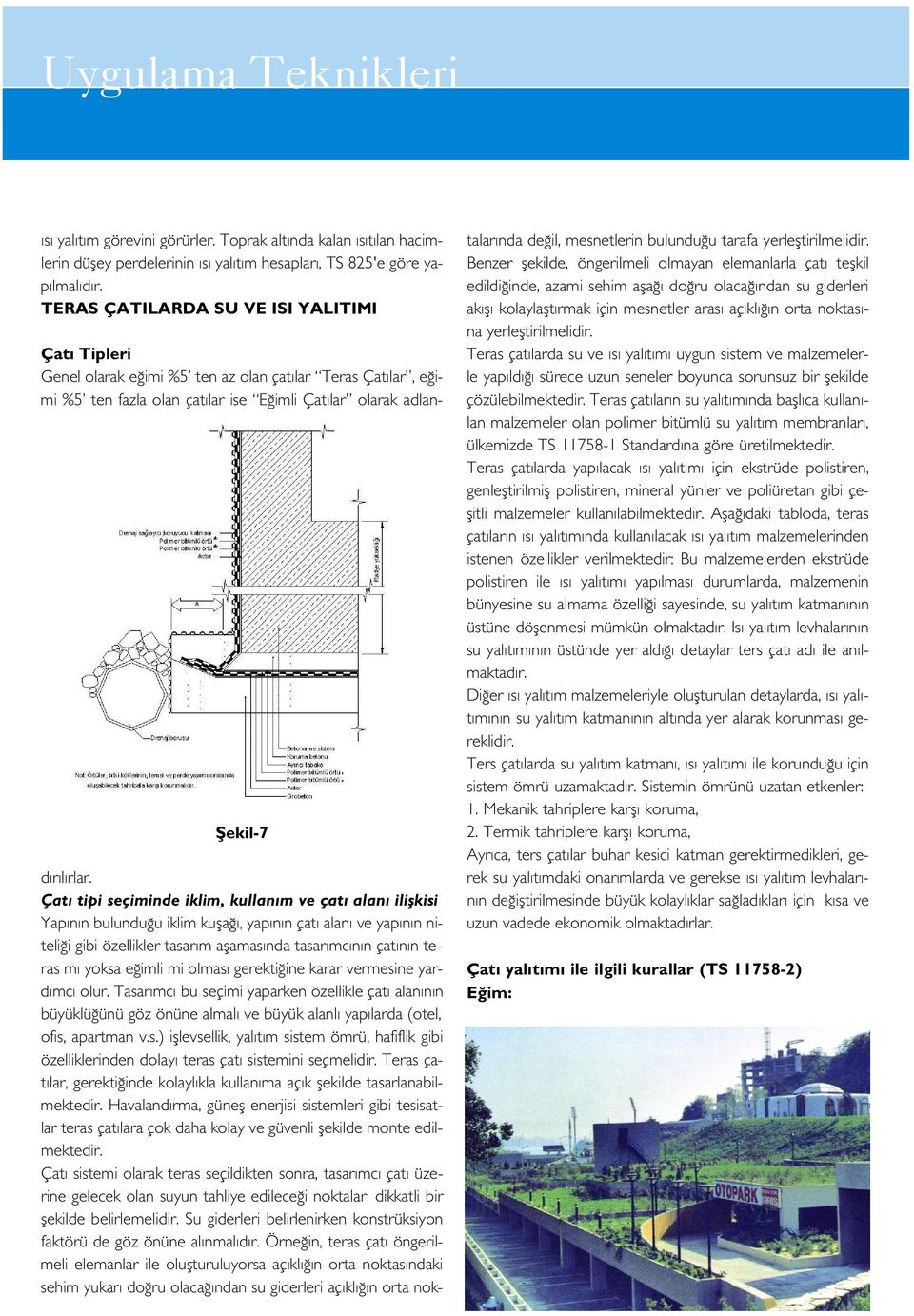 imli mi olmas gerekti ine karar vermesine yard mc olur. Tasar mc bu seçimi yaparken özellikle çat alan n n büyüklü ünü göz önüne almal ve büyük alanl yap larda (otel, ofis, apartman v.s.) ifllevsellik, yal t m sistem ömrü, hafiflik gibi özelliklerinden dolay teras çat sistemini seçmelidir.