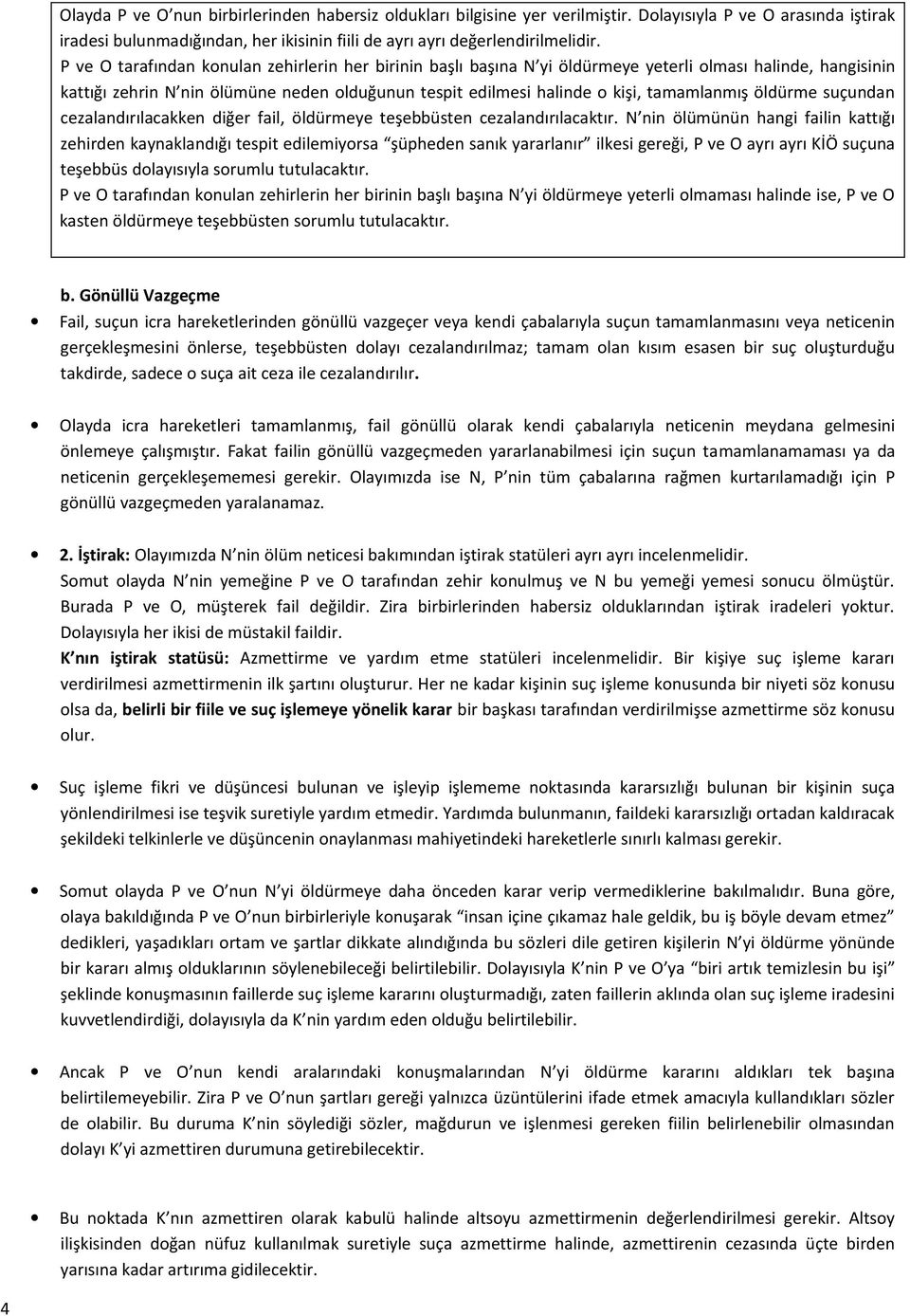 tamamlanmış öldürme suçundan cezalandırılacakken diğer fail, öldürmeye teşebbüsten cezalandırılacaktır.