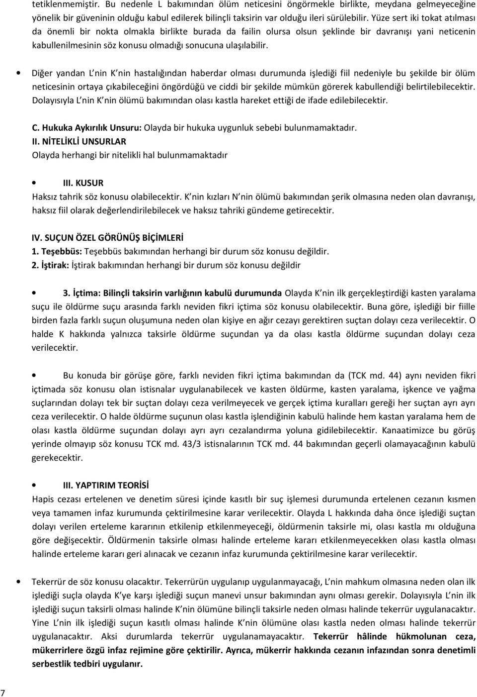 Diğer yandan L nin K nin hastalığından haberdar olması durumunda işlediği fiil nedeniyle bu şekilde bir ölüm neticesinin ortaya çıkabileceğini öngördüğü ve ciddi bir şekilde mümkün görerek