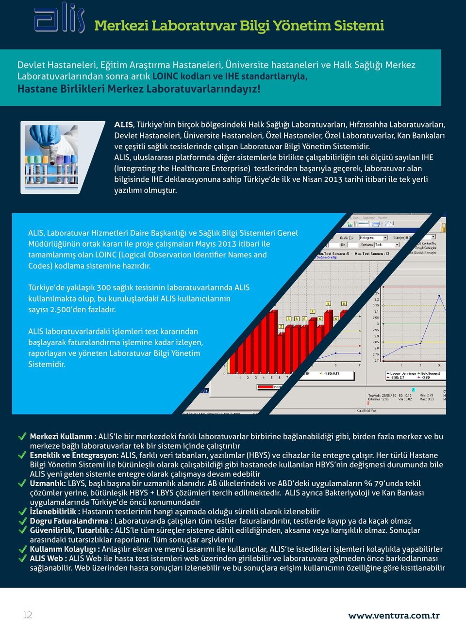 ALIS, Türkiye nin birçok bölgesindeki Halk Sağlığı Laboratuvarları, Hıfzıssıhha Laboratuvarları, Devlet Hastaneleri, Üniversite Hastaneleri, Özel Hastaneler, Özel Laboratuvarlar, Kan Bankaları ve