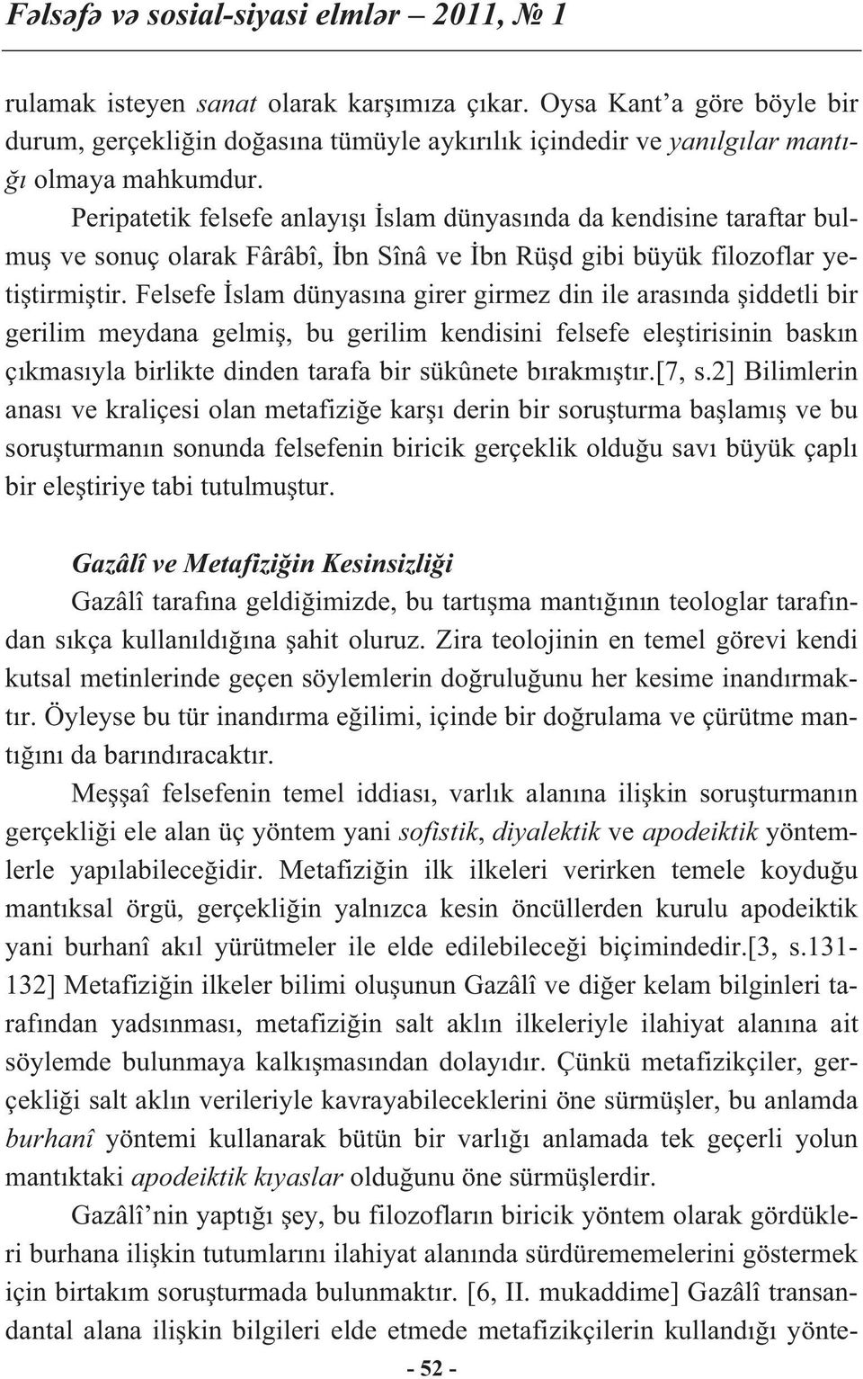 Peripatetik felsefe anlay slam dünyas nda da kendisine taraftar bulmu ve sonuç olarak Fârâbî, bn Sînâ ve bn Rü d gibi büyük filozoflar yeti tirmi tir.