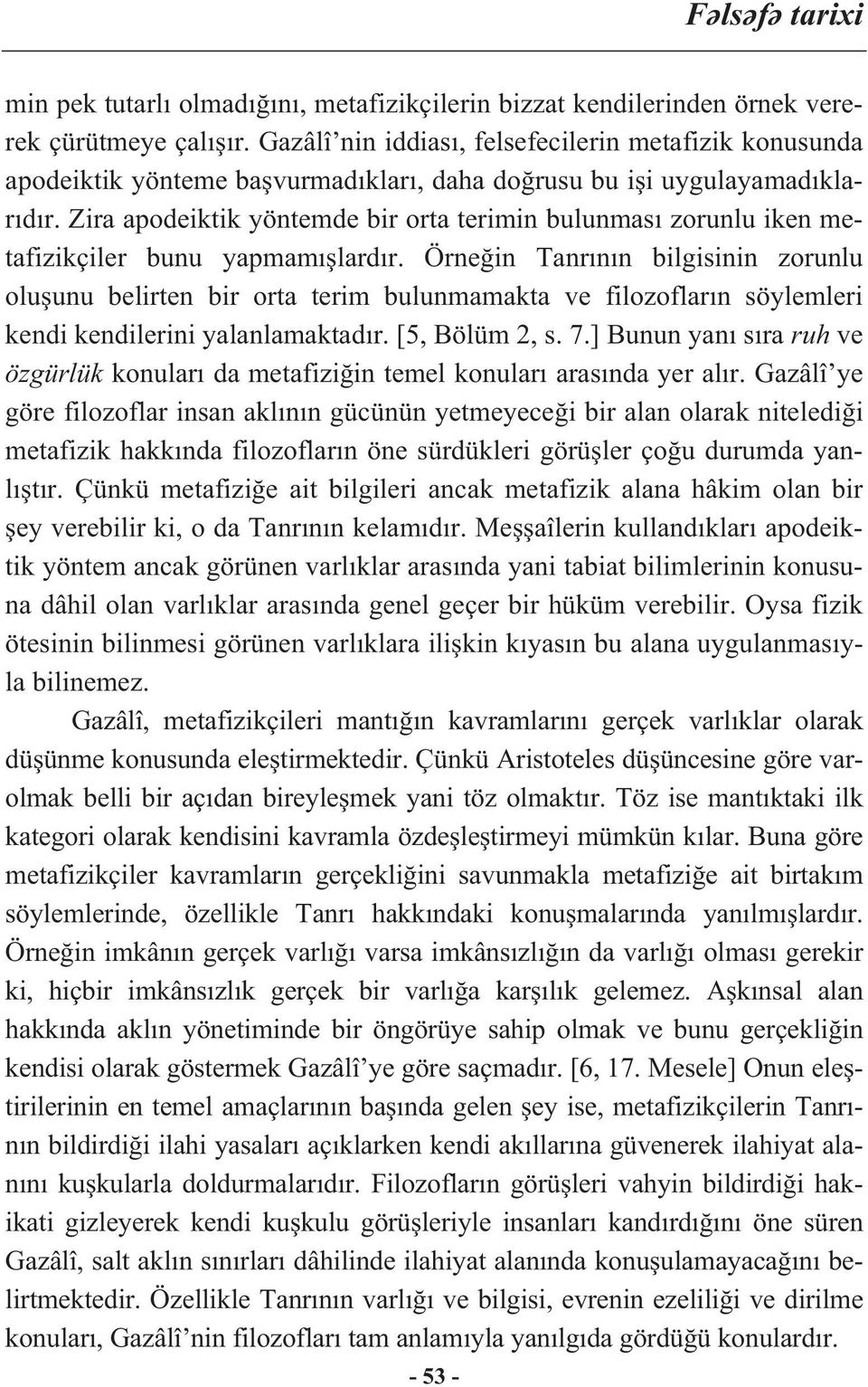 Zira apodeiktik yöntemde bir orta terimin bulunmas zorunlu iken metafizikçiler bunu yapmam lard r.