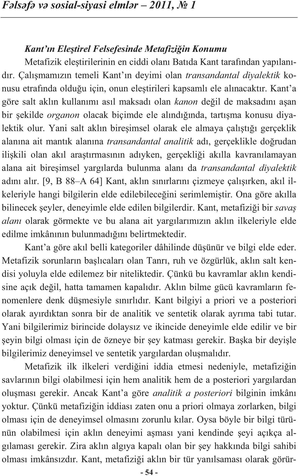 Kant a göre salt akl n kullan m as l maksad olan kanon de il de maksad n a an bir ekilde organon olacak biçimde ele al nd nda, tart ma konusu diyalektik olur.