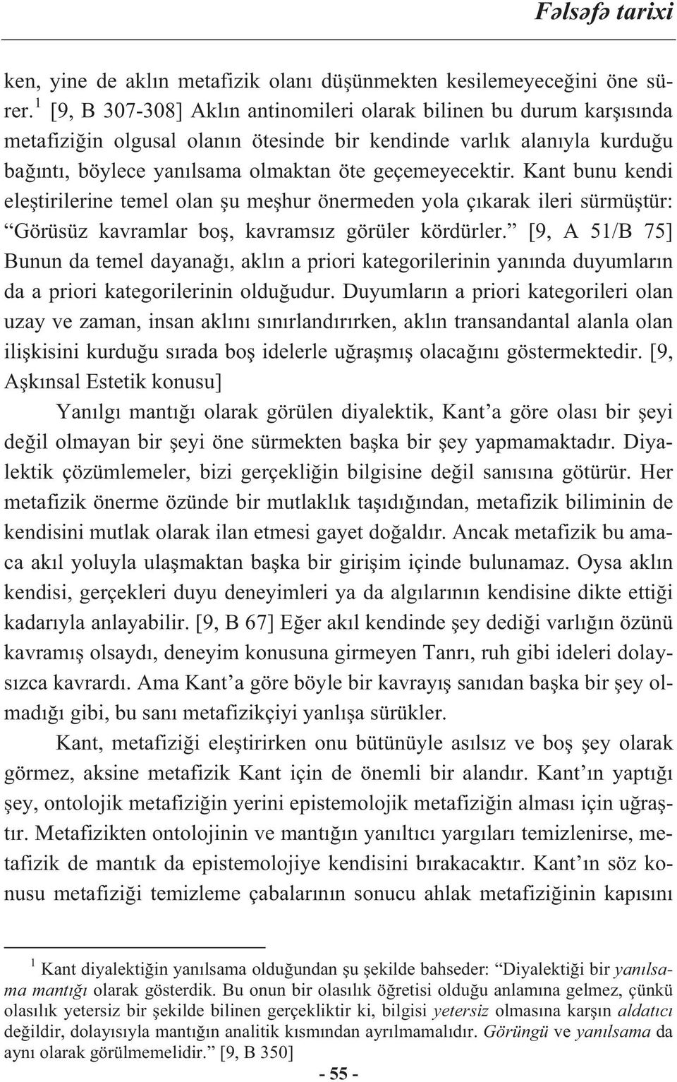 Kant bunu kendi ele tirilerine temel olan u me hur önermeden yola ç karak ileri sürmü tür: Görüsüz kavramlar bo, kavrams z görüler kördürler.